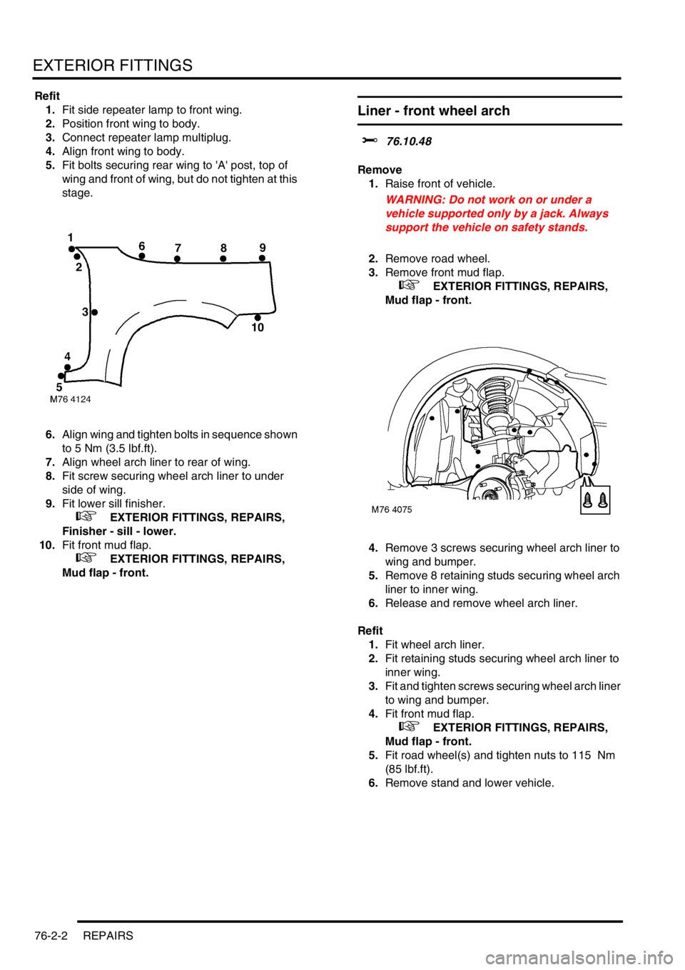 LAND ROVER FREELANDER 2001  Workshop Manual EXTERIOR FITTINGS
76-2-2 REPAIRS
Refit
1.Fit side repeater lamp to front wing.
2.Position front wing to body.
3.Connect repeater lamp multiplug.
4.Align front wing to body.
5.Fit bolts securing rear w