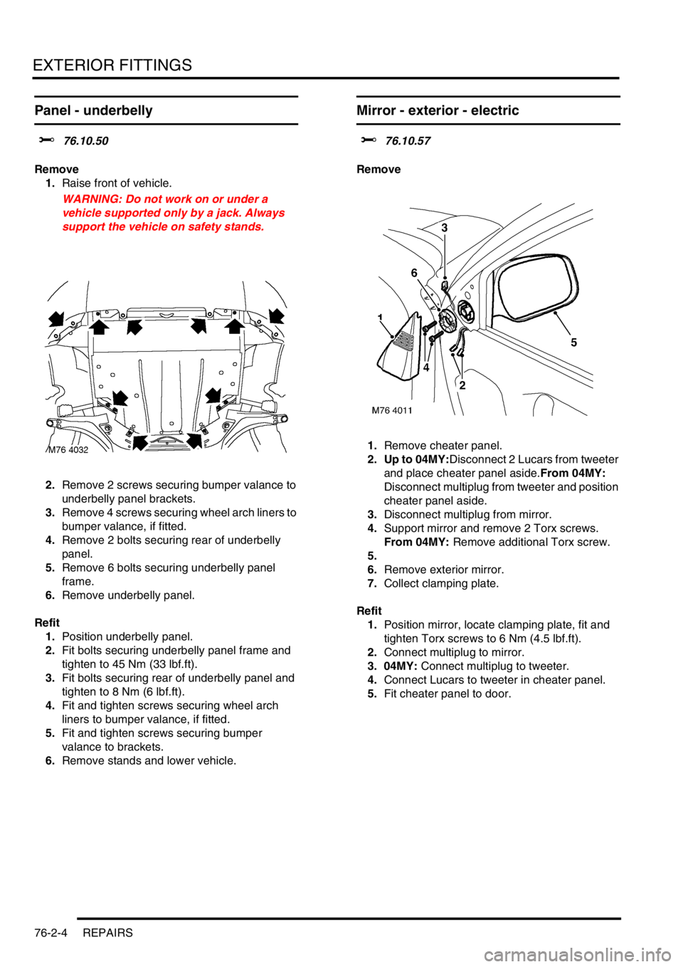 LAND ROVER FREELANDER 2001  Workshop Manual EXTERIOR FITTINGS
76-2-4 REPAIRS
Panel - underbelly
$% 76.10.50
Remove
1.Raise front of vehicle.
WARNING: Do not work on or under a 
vehicle supported only by a jack. Always 
support the vehicle on sa