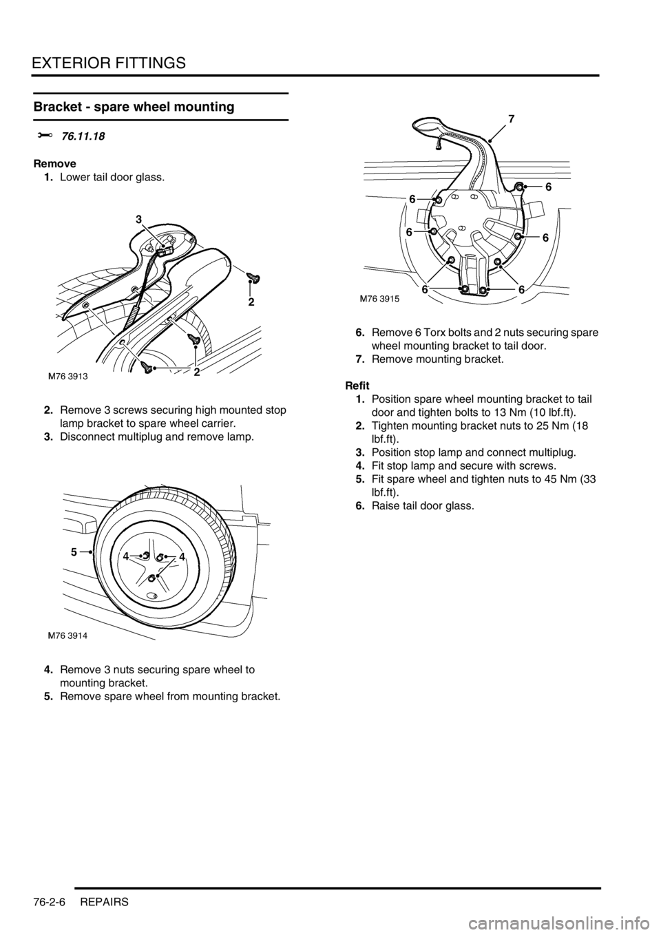 LAND ROVER FREELANDER 2001  Workshop Manual EXTERIOR FITTINGS
76-2-6 REPAIRS
Bracket - spare wheel mounting
$% 76.11.18
Remove
1.Lower tail door glass.
2.Remove 3 screws securing high mounted stop 
lamp bracket to spare wheel carrier.
3.Disconn