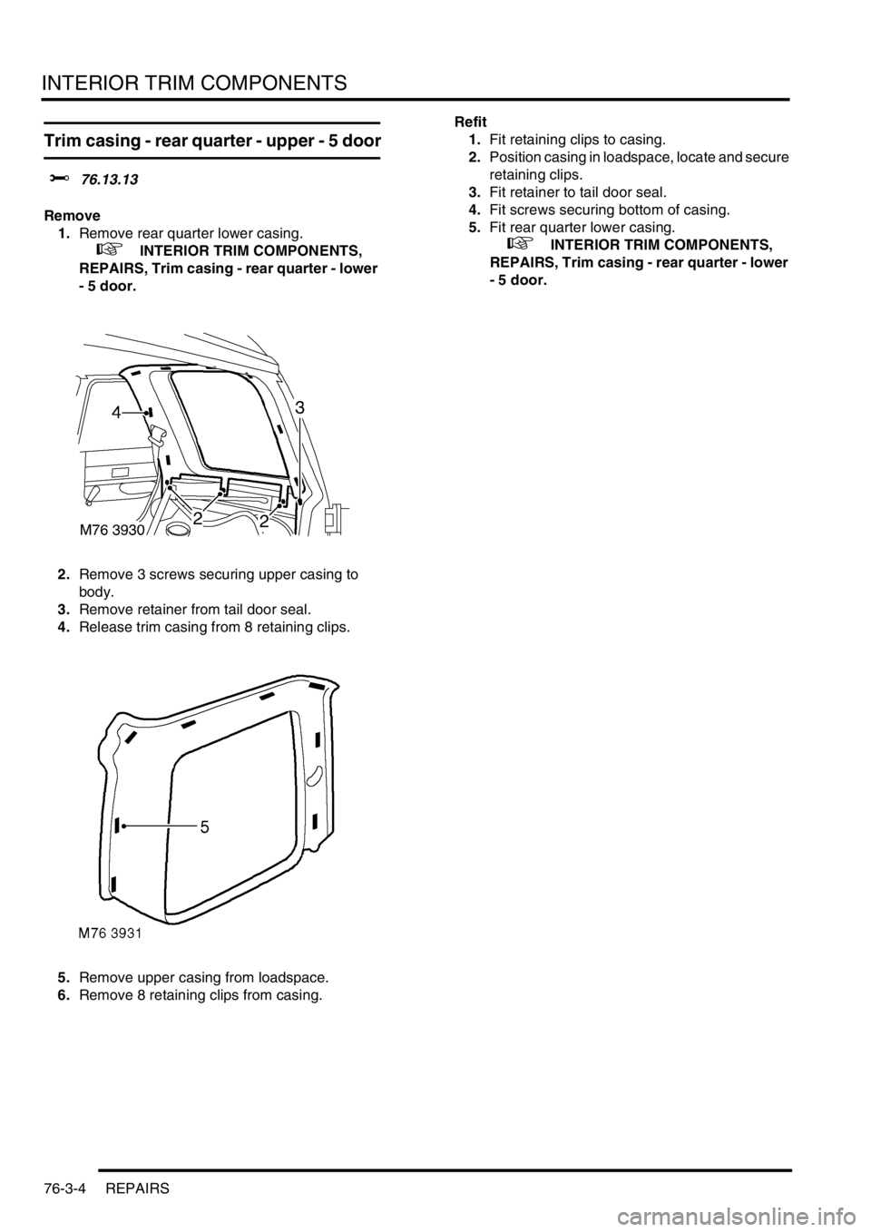 LAND ROVER FREELANDER 2001 Workshop Manual INTERIOR TRIM COMPONENTS
76-3-4 REPAIRS
Trim casing - rear quarter - upper - 5 door
$% 76.13.13
Remove
1.Remove rear quarter lower casing.
+ INTERIOR TRIM COMPONENTS,
REPAIRS, Trim casing - rear LAND ROVER FREELANDER 2001 Workshop Manual INTERIOR TRIM COMPONENTS
76-3-4 REPAIRS
Trim casing - rear quarter - upper - 5 door
$% 76.13.13
Remove
1.Remove rear quarter lower casing.
+ INTERIOR TRIM COMPONENTS,
REPAIRS, Trim casing - rear
