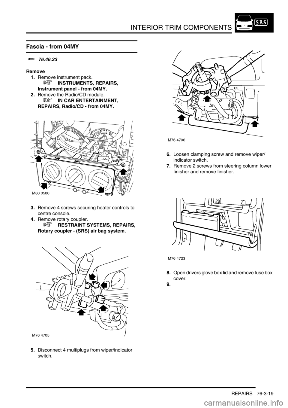 LAND ROVER FREELANDER 2001  Workshop Manual INTERIOR TRIM COMPONENTS
REPAIRS 76-3-19
Fascia - from 04MY
$% 76.46.23
Remove
1.Remove instrument pack.
 
 +  INSTRUMENTS, REPAIRS, 
Instrument panel - from 04MY.
2.Remove the Radio/CD module.
 
 +  