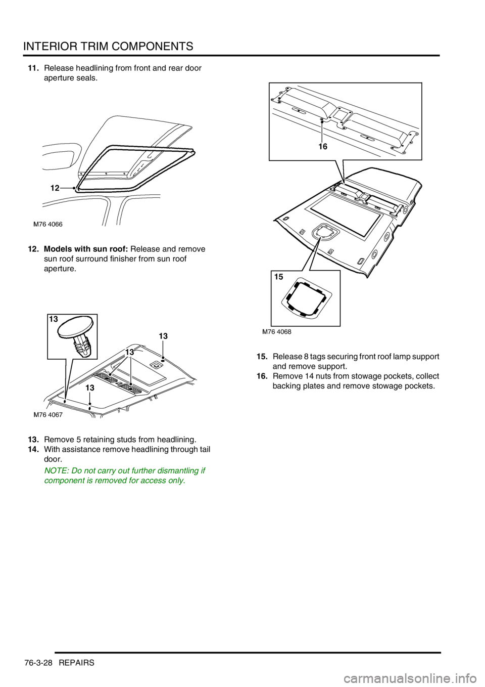 LAND ROVER FREELANDER 2001 Workshop Manual INTERIOR TRIM COMPONENTS
76-3-28 REPAIRS
11.Release headlining from front and rear door
aperture seals.
12. Models with sun roof: Release and remove
sun roof surround finisher from sun roof
apertur LAND ROVER FREELANDER 2001 Workshop Manual INTERIOR TRIM COMPONENTS
76-3-28 REPAIRS
11.Release headlining from front and rear door
aperture seals.
12. Models with sun roof: Release and remove
sun roof surround finisher from sun roof
apertur
