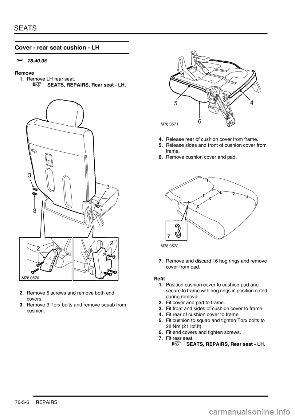 LAND ROVER FREELANDER 2001 Workshop Manual SEATS
76-5-6 REPAIRS
Cover - rear seat cushion - LH
$% 78.40.05
Remove
1.Remove LH rear seat.
+ SEATS, REPAIRS, Rear seat - LH.
2.Remove 5 screws and remove both end
covers.
3.Remove 3 Torx bolts LAND ROVER FREELANDER 2001 Workshop Manual SEATS
76-5-6 REPAIRS
Cover - rear seat cushion - LH
$% 78.40.05
Remove
1.Remove LH rear seat.
+ SEATS, REPAIRS, Rear seat - LH.
2.Remove 5 screws and remove both end
covers.
3.Remove 3 Torx bolts