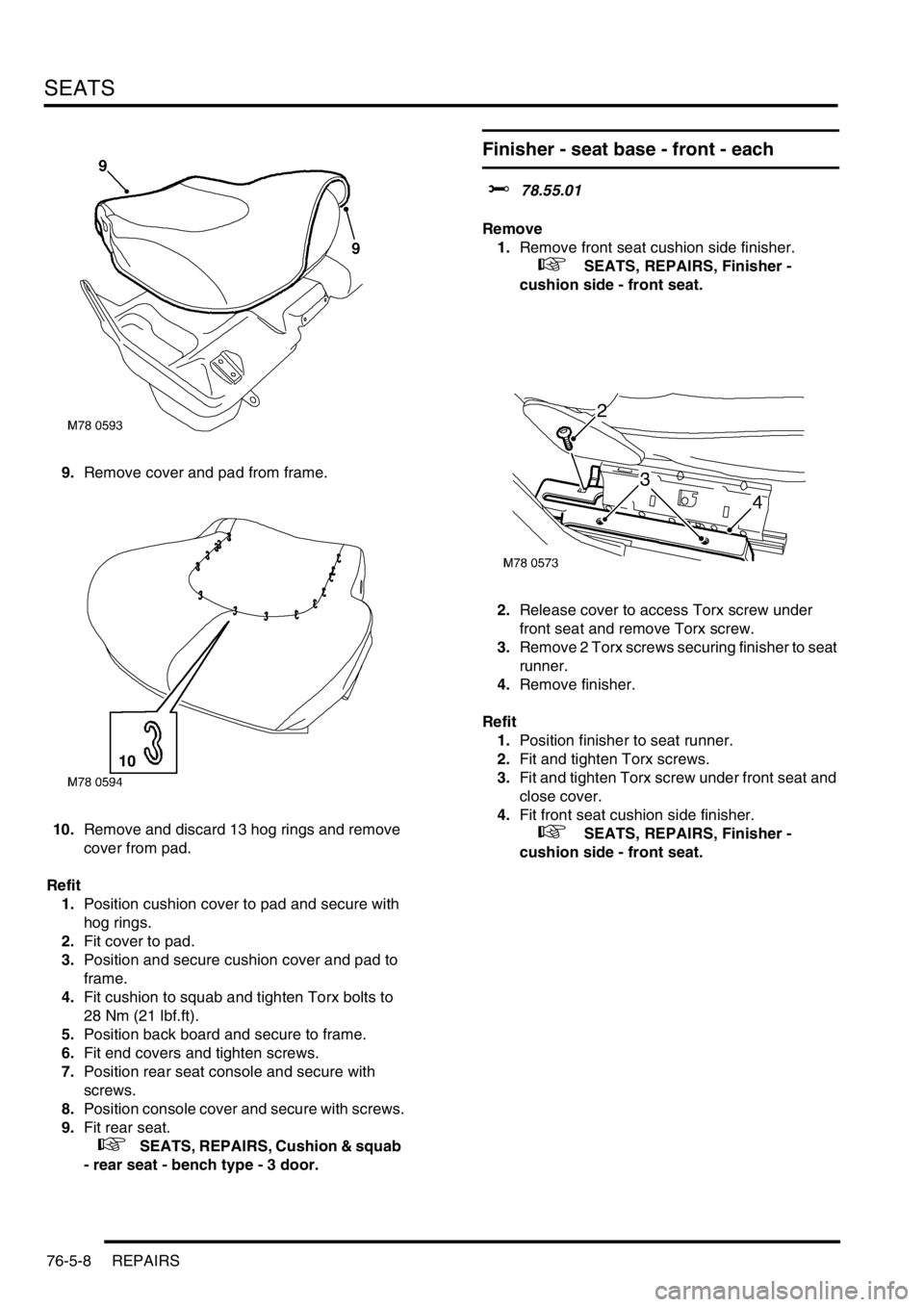 LAND ROVER FREELANDER 2001 Workshop Manual SEATS
76-5-8 REPAIRS
9.Remove cover and pad from frame.
10.Remove and discard 13 hog rings and remove
cover from pad.
Refit
1.Position cushion cover to pad and secure with
hog rings.
2.Fit cover to LAND ROVER FREELANDER 2001 Workshop Manual SEATS
76-5-8 REPAIRS
9.Remove cover and pad from frame.
10.Remove and discard 13 hog rings and remove
cover from pad.
Refit
1.Position cushion cover to pad and secure with
hog rings.
2.Fit cover to