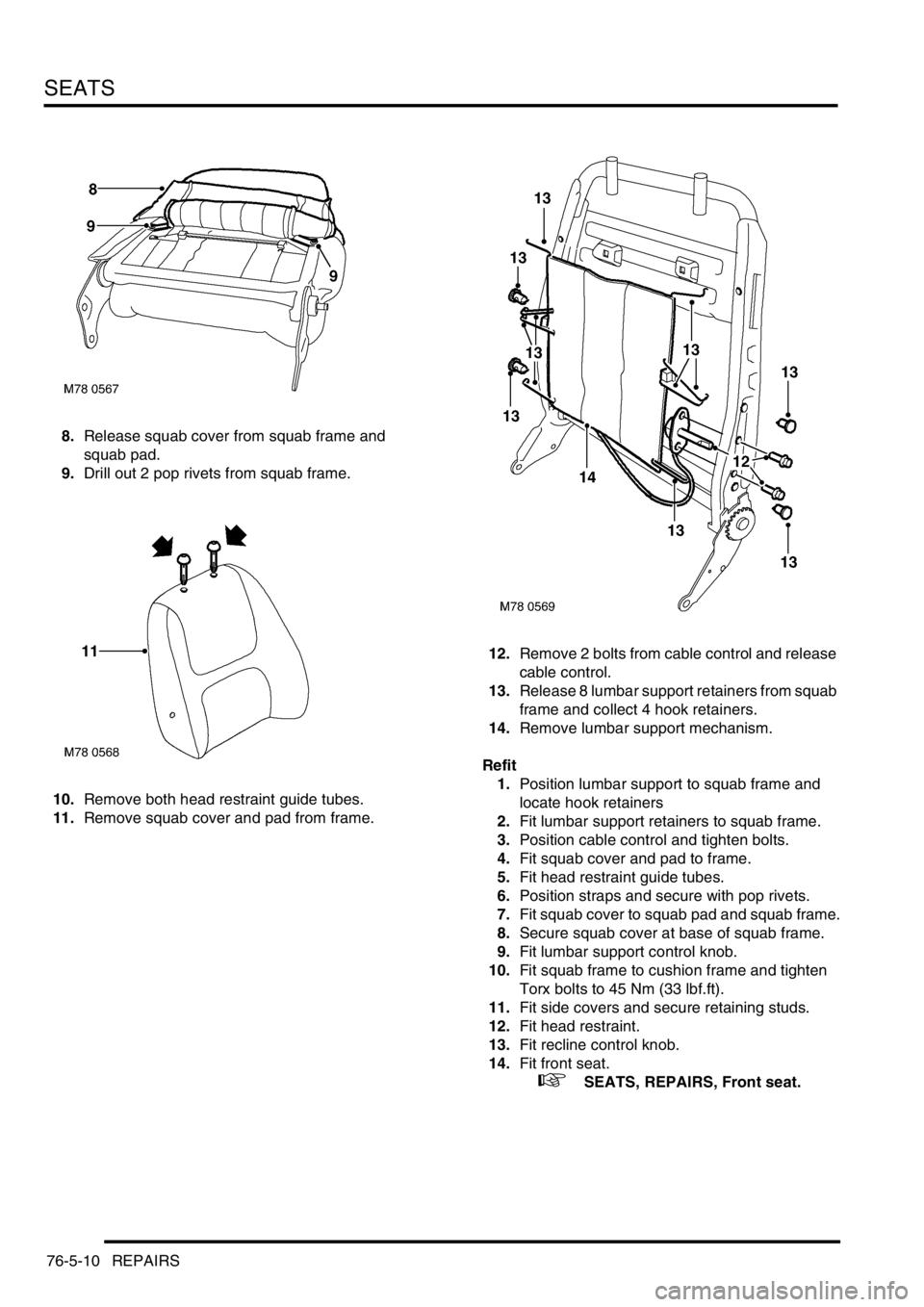 LAND ROVER FREELANDER 2001 Workshop Manual SEATS
76-5-10 REPAIRS
8.Release squab cover from squab frame and
squab pad.
9.Drill out 2 pop rivets from squab frame.
10.Remove both head restraint guide tubes.
11.Remove squab cover and pad from fr LAND ROVER FREELANDER 2001 Workshop Manual SEATS
76-5-10 REPAIRS
8.Release squab cover from squab frame and
squab pad.
9.Drill out 2 pop rivets from squab frame.
10.Remove both head restraint guide tubes.
11.Remove squab cover and pad from fr
