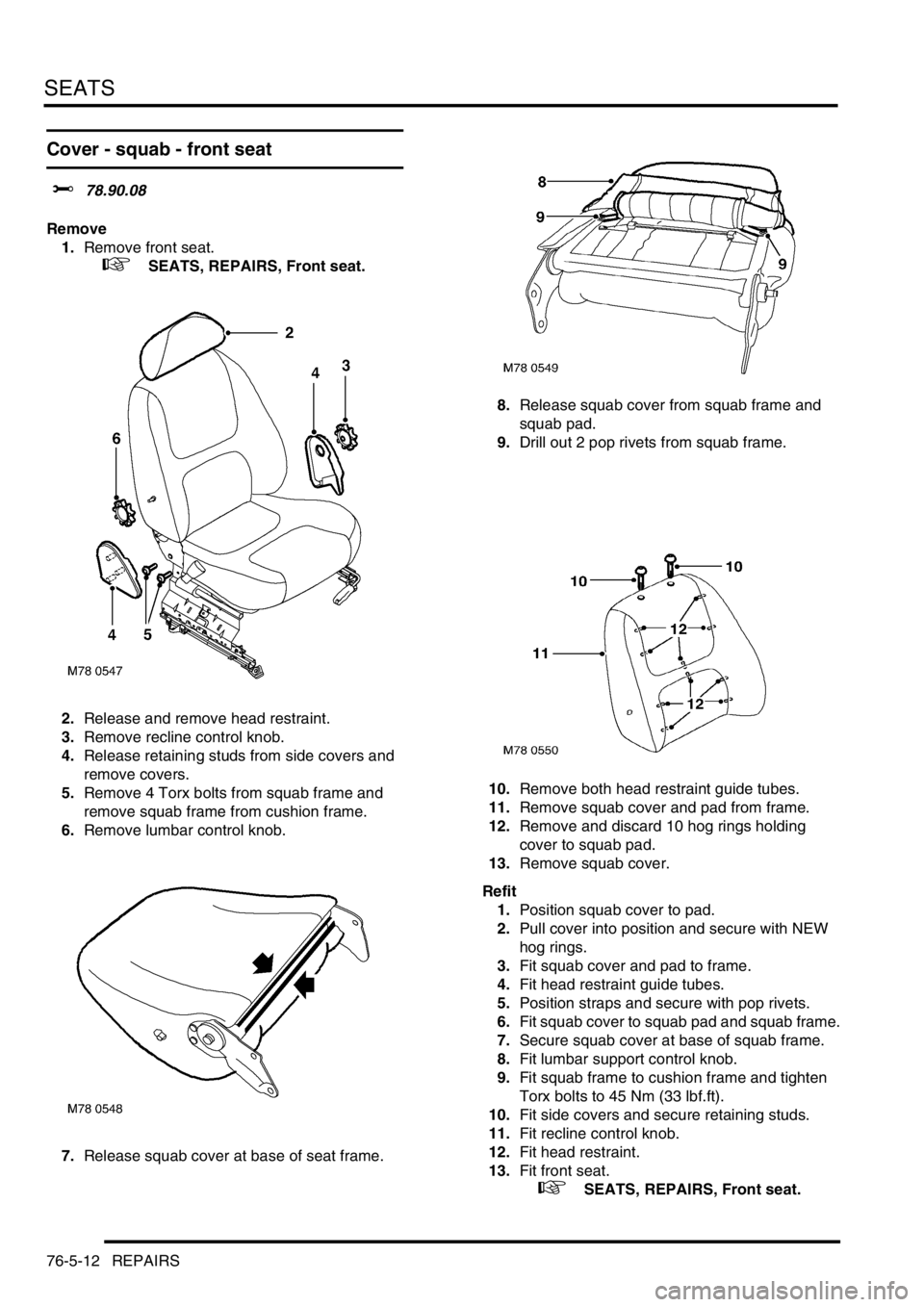 LAND ROVER FREELANDER 2001  Workshop Manual SEATS
76-5-12 REPAIRS
Cover - squab - front seat 
$% 78.90.08
Remove
1.Remove front seat.
 
 +  SEATS, REPAIRS, Front seat.
2.Release and remove head restraint.
3.Remove recline control knob.
4.Releas
