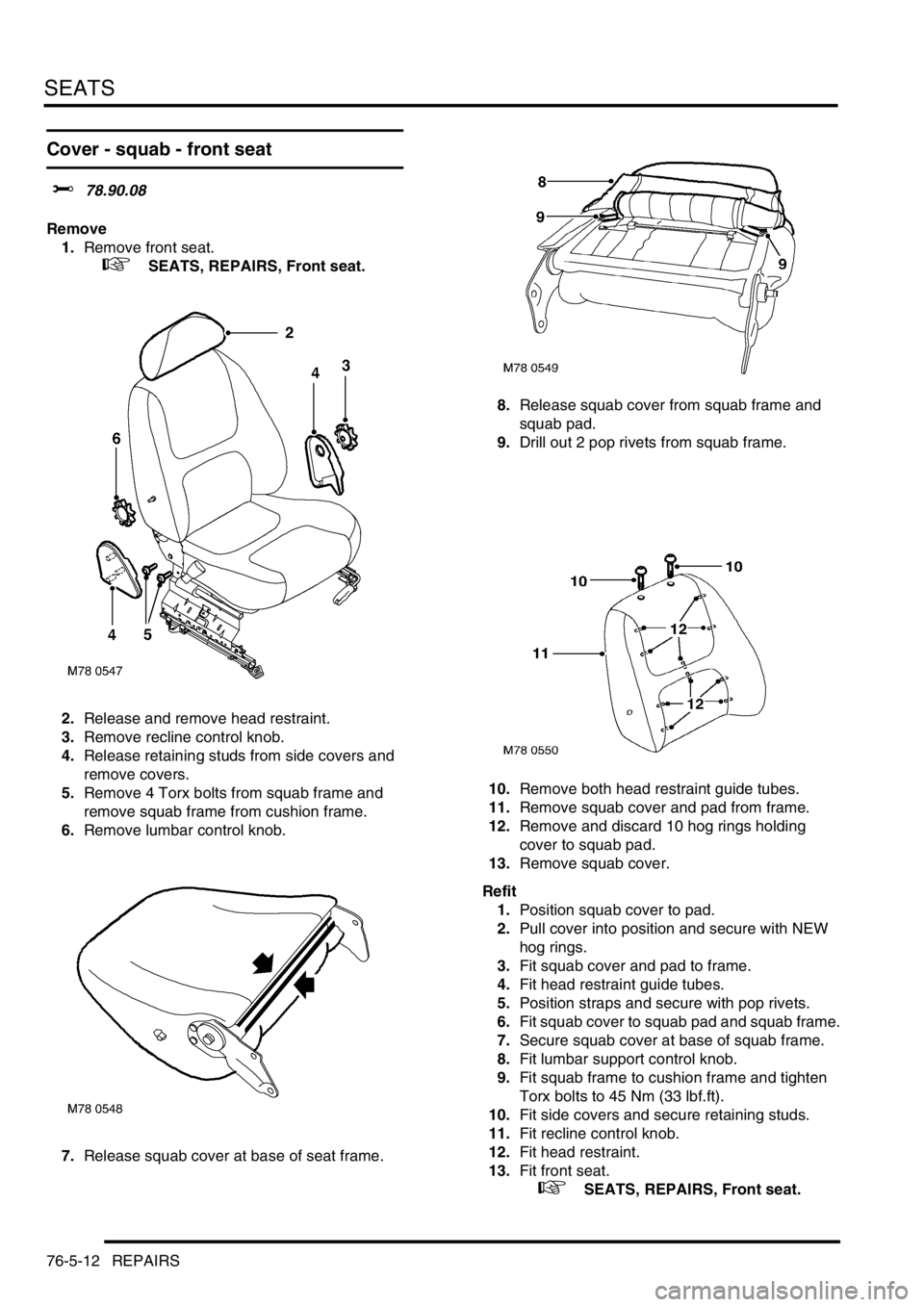 LAND ROVER FREELANDER 2001 Workshop Manual SEATS
76-5-12 REPAIRS
Cover - squab - front seat
$% 78.90.08
Remove
1.Remove front seat.
+ SEATS, REPAIRS, Front seat.
2.Release and remove head restraint.
3.Remove recline control knob.
4.Releas LAND ROVER FREELANDER 2001 Workshop Manual SEATS
76-5-12 REPAIRS
Cover - squab - front seat
$% 78.90.08
Remove
1.Remove front seat.
+ SEATS, REPAIRS, Front seat.
2.Release and remove head restraint.
3.Remove recline control knob.
4.Releas