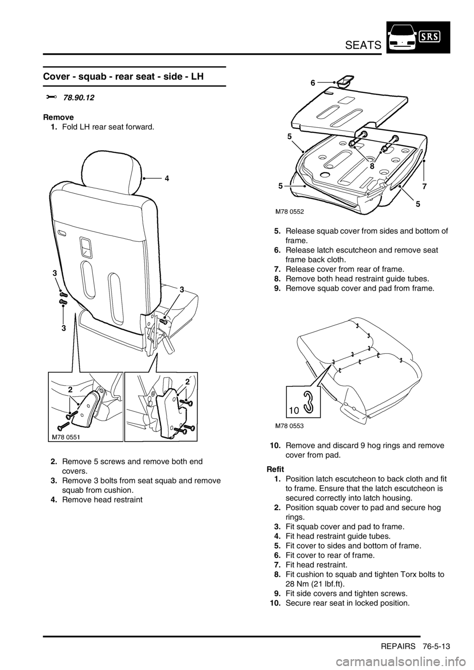 LAND ROVER FREELANDER 2001 Workshop Manual SEATS
REPAIRS 76-5-13
Cover - squab - rear seat - side - LH
$% 78.90.12
Remove
1.Fold LH rear seat forward.
2.Remove 5 screws and remove both end
covers.
3.Remove 3 bolts from seat squab and remove
LAND ROVER FREELANDER 2001 Workshop Manual SEATS
REPAIRS 76-5-13
Cover - squab - rear seat - side - LH
$% 78.90.12
Remove
1.Fold LH rear seat forward.
2.Remove 5 screws and remove both end
covers.
3.Remove 3 bolts from seat squab and remove