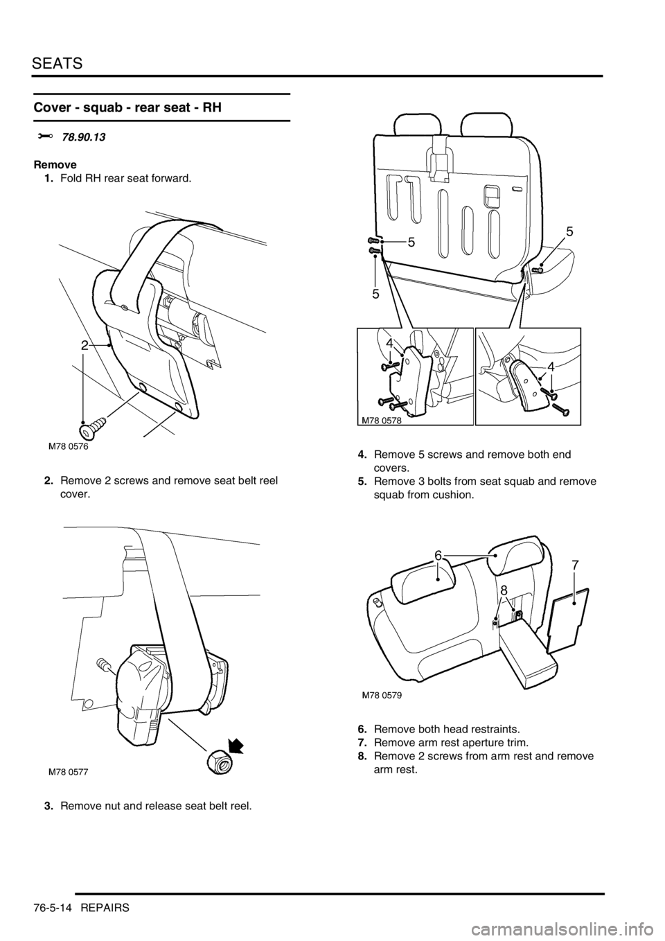 LAND ROVER FREELANDER 2001 Workshop Manual SEATS
76-5-14 REPAIRS
Cover - squab - rear seat - RH
$% 78.90.13
Remove
1.Fold RH rear seat forward.
2.Remove 2 screws and remove seat belt reel
cover.
3.Remove nut and release seat belt reel.4.Remo LAND ROVER FREELANDER 2001 Workshop Manual SEATS
76-5-14 REPAIRS
Cover - squab - rear seat - RH
$% 78.90.13
Remove
1.Fold RH rear seat forward.
2.Remove 2 screws and remove seat belt reel
cover.
3.Remove nut and release seat belt reel.4.Remo
