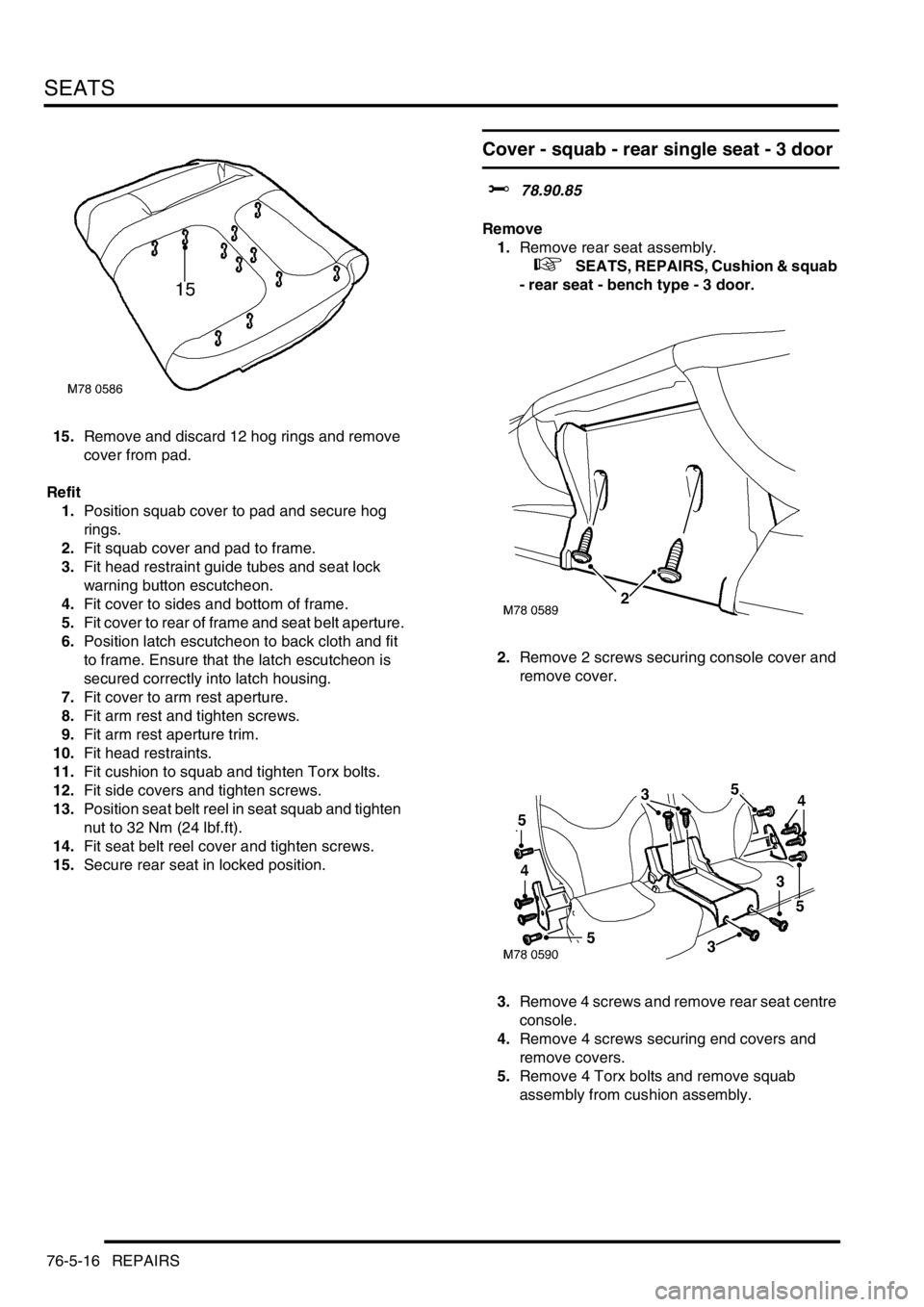 LAND ROVER FREELANDER 2001 Workshop Manual SEATS
76-5-16 REPAIRS
15.Remove and discard 12 hog rings and remove
cover from pad.
Refit
1.Position squab cover to pad and secure hog
rings.
2.Fit squab cover and pad to frame.
3.Fit head restraint LAND ROVER FREELANDER 2001 Workshop Manual SEATS
76-5-16 REPAIRS
15.Remove and discard 12 hog rings and remove
cover from pad.
Refit
1.Position squab cover to pad and secure hog
rings.
2.Fit squab cover and pad to frame.
3.Fit head restraint