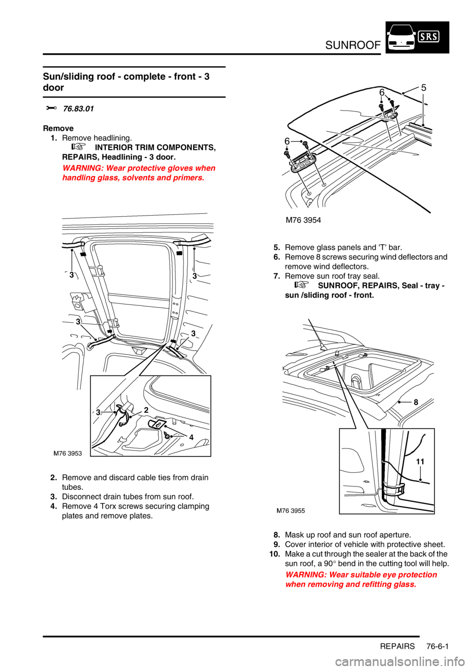 LAND ROVER FREELANDER 2001 Workshop Manual SUNROOF
REPAIRS 76-6-1
SUNROOF REPAIRS
Sun/sliding roof - complete - front - 3
door
$% 76.83.01
Remove
1.Remove headlining.
+ INTERIOR TRIM COMPONENTS,
REPAIRS, Headlining - 3 door.
WARNING: We LAND ROVER FREELANDER 2001 Workshop Manual SUNROOF
REPAIRS 76-6-1
SUNROOF REPAIRS
Sun/sliding roof - complete - front - 3
door
$% 76.83.01
Remove
1.Remove headlining.
+ INTERIOR TRIM COMPONENTS,
REPAIRS, Headlining - 3 door.
WARNING: We