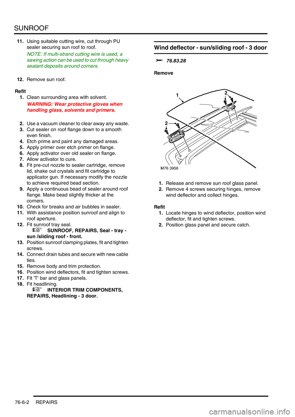 LAND ROVER FREELANDER 2001 Workshop Manual SUNROOF
76-6-2 REPAIRS
11.Using suitable cutting wire, cut through PU
sealer securing sun roof to roof.
NOTE: If multi-strand cutting wire is used, a
sawing action can be used to cut through heavy
LAND ROVER FREELANDER 2001 Workshop Manual SUNROOF
76-6-2 REPAIRS
11.Using suitable cutting wire, cut through PU
sealer securing sun roof to roof.
NOTE: If multi-strand cutting wire is used, a
sawing action can be used to cut through heavy