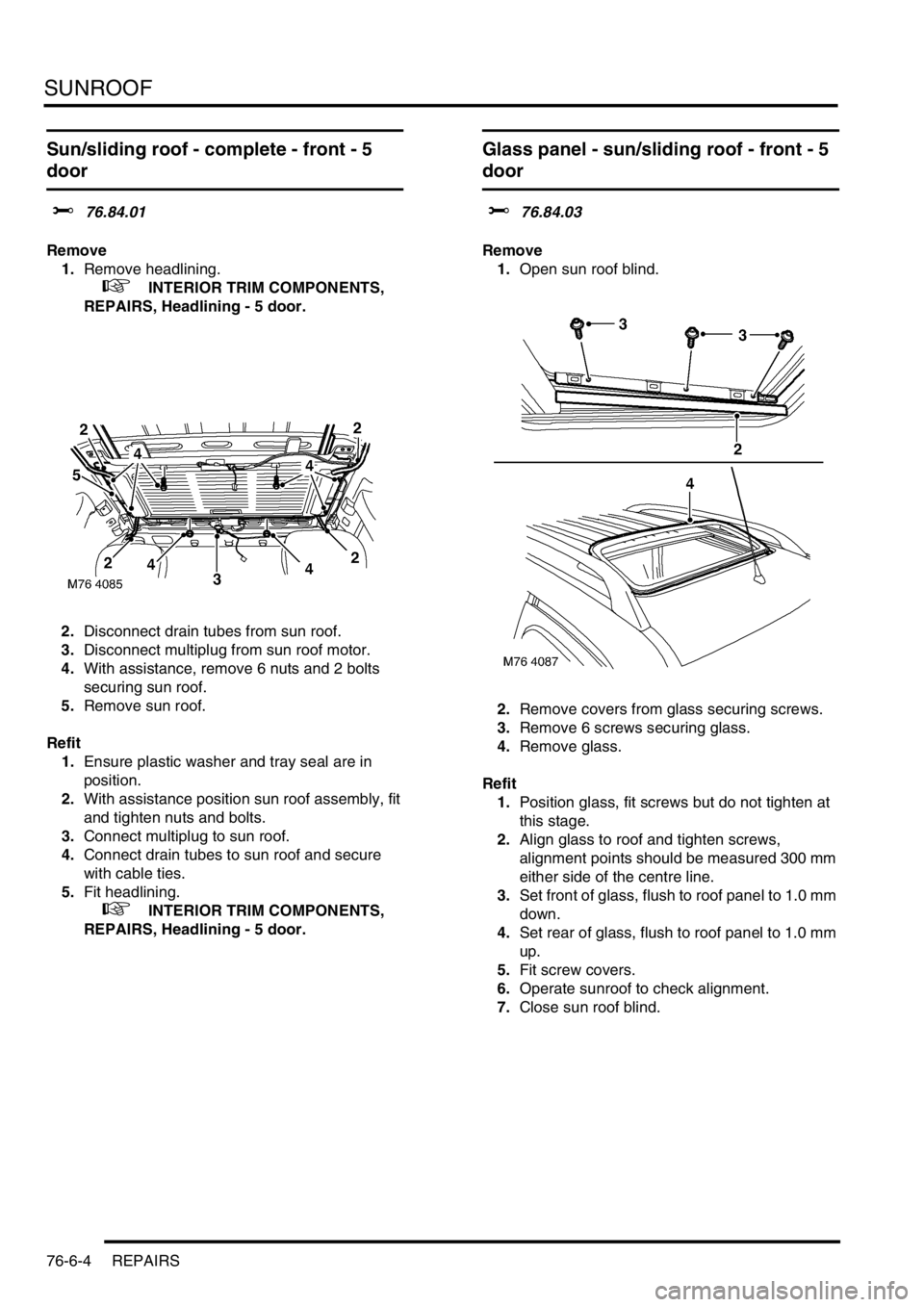 LAND ROVER FREELANDER 2001 Workshop Manual SUNROOF
76-6-4 REPAIRS
Sun/sliding roof - complete - front - 5
door
$% 76.84.01
Remove
1.Remove headlining.
+ INTERIOR TRIM COMPONENTS,
REPAIRS, Headlining - 5 door.
2.Disconnect drain tubes fr LAND ROVER FREELANDER 2001 Workshop Manual SUNROOF
76-6-4 REPAIRS
Sun/sliding roof - complete - front - 5
door
$% 76.84.01
Remove
1.Remove headlining.
+ INTERIOR TRIM COMPONENTS,
REPAIRS, Headlining - 5 door.
2.Disconnect drain tubes fr