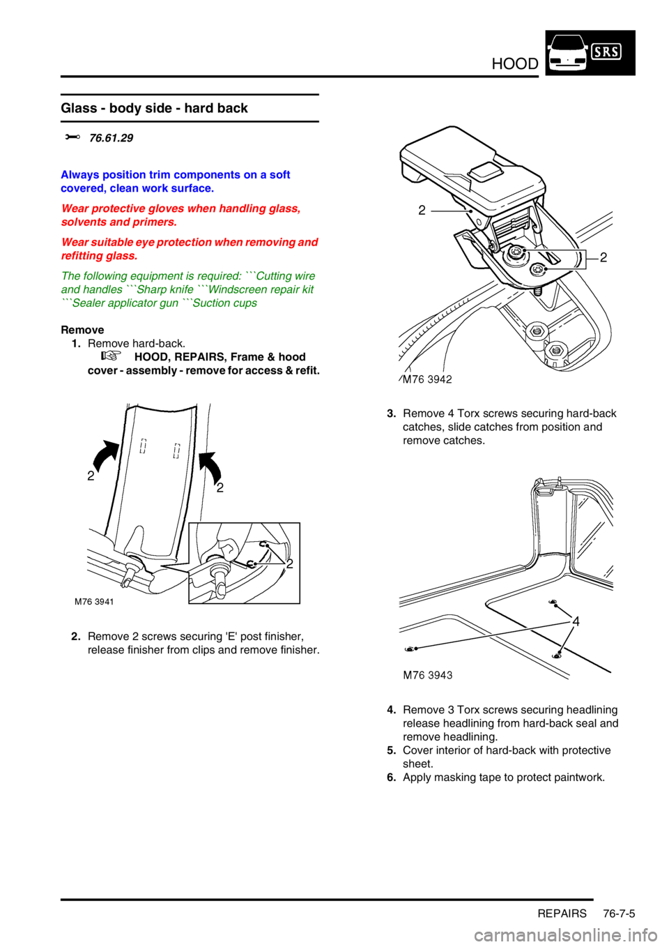 LAND ROVER FREELANDER 2001  Workshop Manual HOOD
REPAIRS 76-7-5
Glass - body side - hard back
$% 76.61.29 
Always position trim components on a soft 
covered, clean work surface. 
Wear protective gloves when handling glass, 
solvents and primer
