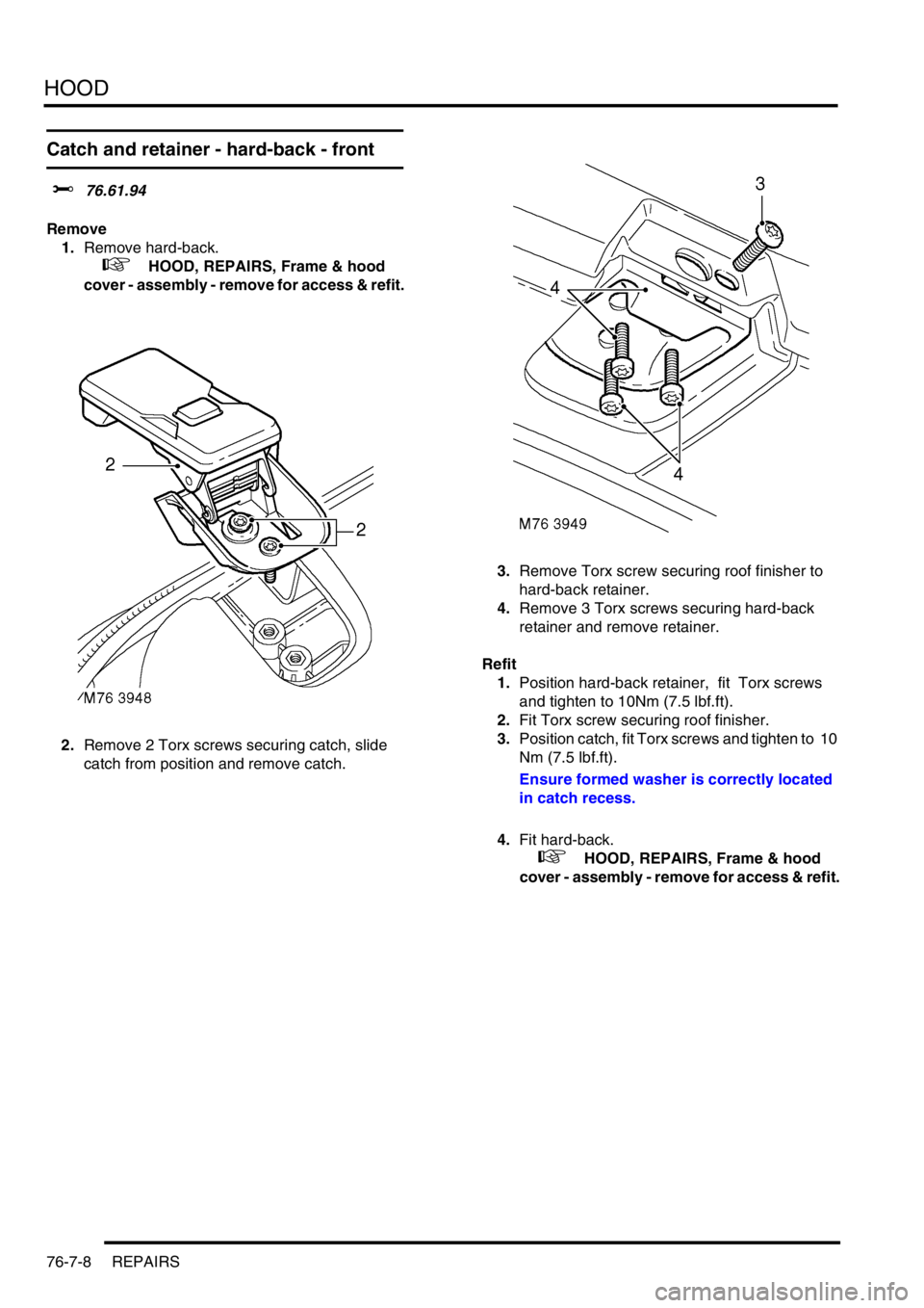 LAND ROVER FREELANDER 2001 Workshop Manual HOOD
76-7-8 REPAIRS
Catch and retainer - hard-back - front
$% 76.61.94
Remove
1.Remove hard-back.
+ HOOD, REPAIRS, Frame & hood
cover - assembly - remove for access & refit.
2.Remove 2 Torx scre LAND ROVER FREELANDER 2001 Workshop Manual HOOD
76-7-8 REPAIRS
Catch and retainer - hard-back - front
$% 76.61.94
Remove
1.Remove hard-back.
+ HOOD, REPAIRS, Frame & hood
cover - assembly - remove for access & refit.
2.Remove 2 Torx scre