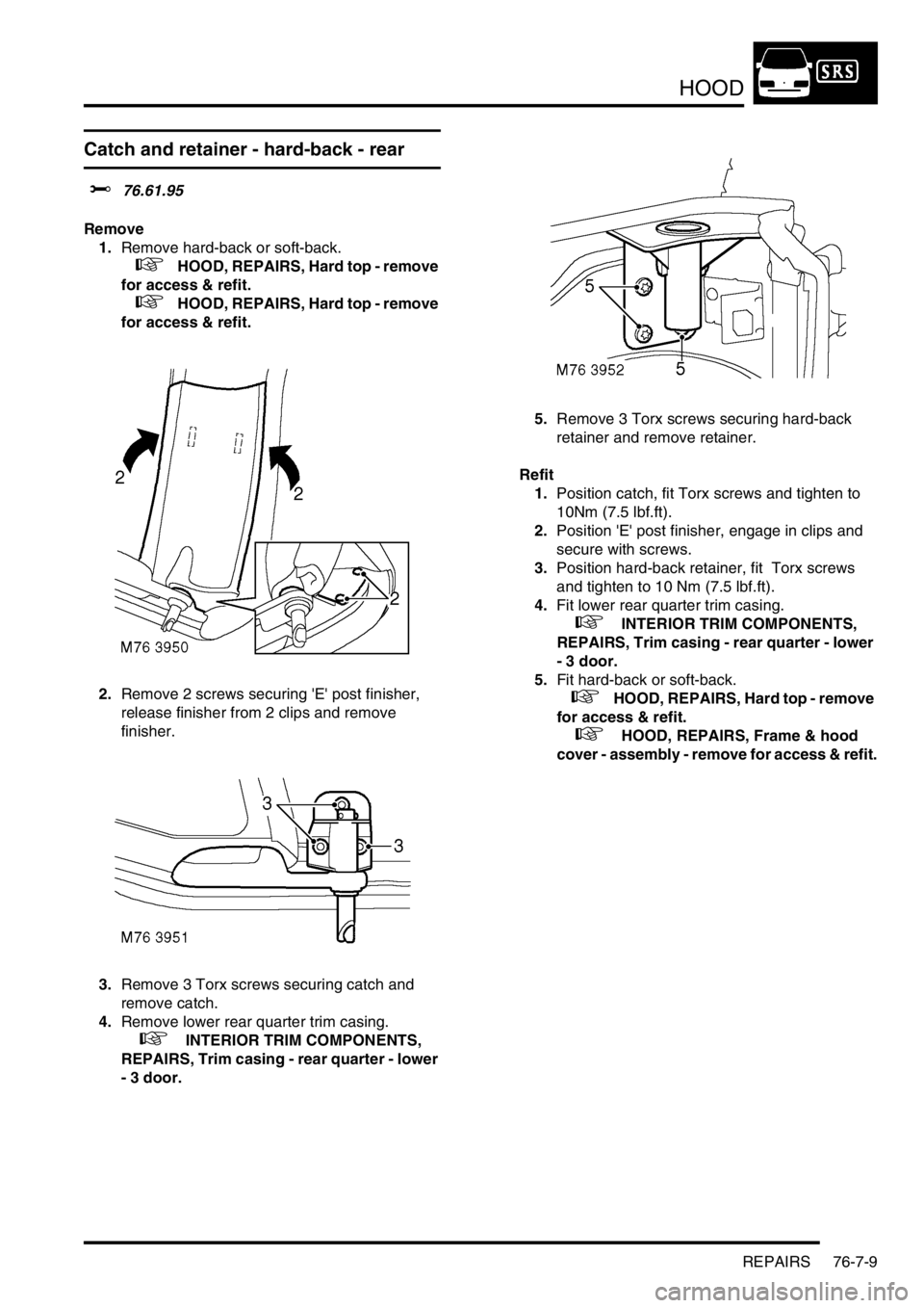 LAND ROVER FREELANDER 2001 Workshop Manual HOOD
REPAIRS 76-7-9
Catch and retainer - hard-back - rear
$% 76.61.95
Remove
1.Remove hard-back or soft-back.
+ HOOD, REPAIRS, Hard top - remove
for access & refit.
+ HOOD, REPAIRS, Hard LAND ROVER FREELANDER 2001 Workshop Manual HOOD
REPAIRS 76-7-9
Catch and retainer - hard-back - rear
$% 76.61.95
Remove
1.Remove hard-back or soft-back.
+ HOOD, REPAIRS, Hard top - remove
for access & refit.
+ HOOD, REPAIRS, Hard