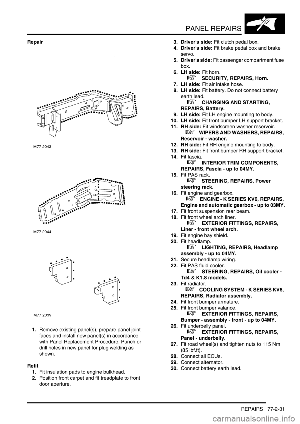 LAND ROVER FREELANDER 2001 Owners Manual PANEL REPAIRS
REPAIRS 77-2-31
Repair
1.Remove existing panel(s), prepare panel joint
faces and install new panel(s) in accordance
with Panel Replacement Procedure. Punch or
drill holes in new panel LAND ROVER FREELANDER 2001 Owners Manual PANEL REPAIRS
REPAIRS 77-2-31
Repair
1.Remove existing panel(s), prepare panel joint
faces and install new panel(s) in accordance
with Panel Replacement Procedure. Punch or
drill holes in new panel