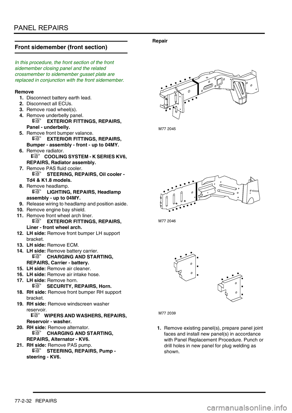 LAND ROVER FREELANDER 2001 Workshop Manual PANEL REPAIRS
77-2-32 REPAIRS
Front sidemember (front section)
In this procedure, the front section of the front
sidemember closing panel and the related
crossmember to sidemember gusset plate are LAND ROVER FREELANDER 2001 Workshop Manual PANEL REPAIRS
77-2-32 REPAIRS
Front sidemember (front section)
In this procedure, the front section of the front
sidemember closing panel and the related
crossmember to sidemember gusset plate are