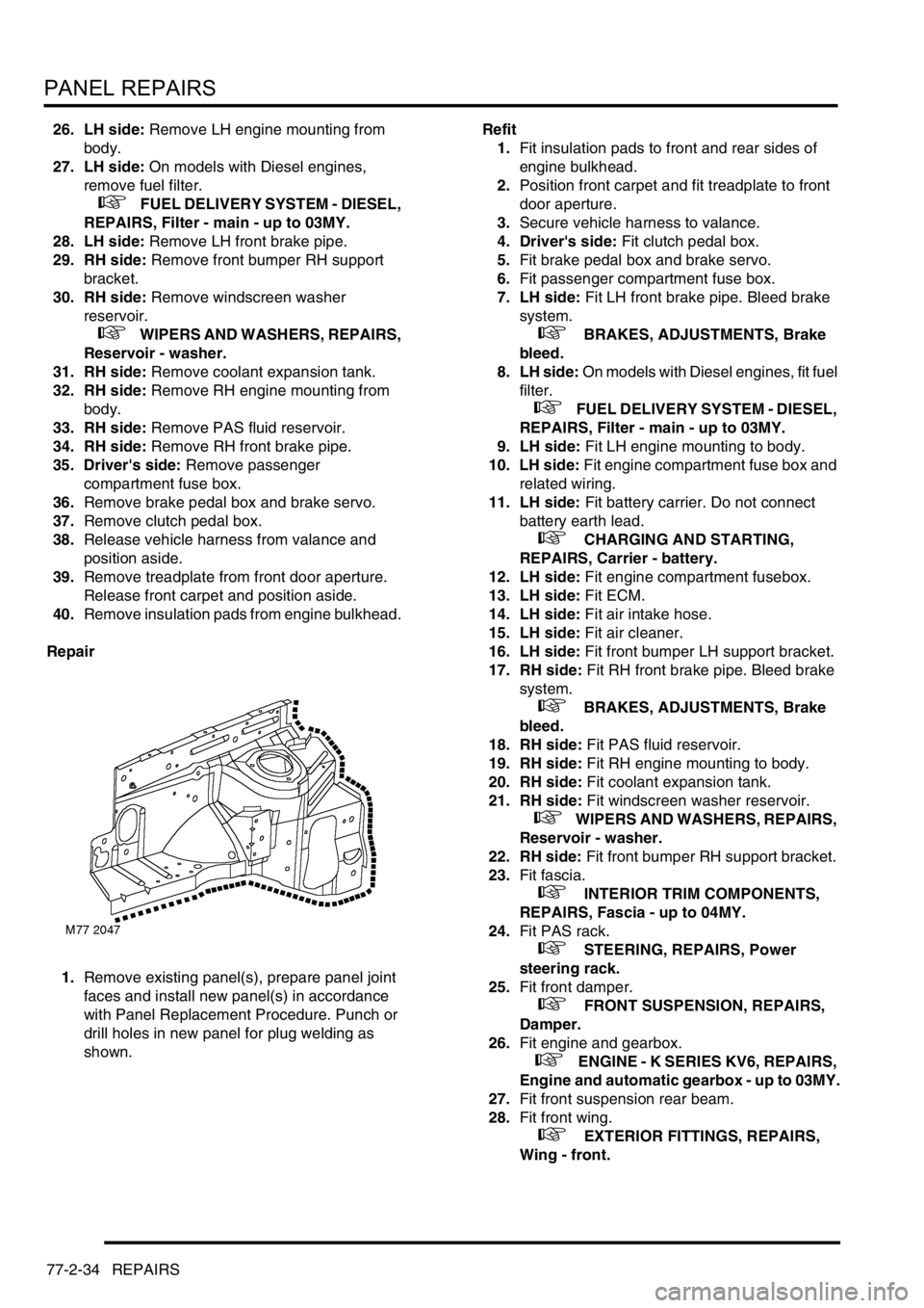 LAND ROVER FREELANDER 2001 Owners Manual PANEL REPAIRS
77-2-34 REPAIRS
26. LH side: Remove LH engine mounting from
body.
27. LH side: On models with Diesel engines,
remove fuel filter.
+ FUEL DELIVERY SYSTEM - DIESEL,
REPAIRS, Filte LAND ROVER FREELANDER 2001 Owners Manual PANEL REPAIRS
77-2-34 REPAIRS
26. LH side: Remove LH engine mounting from
body.
27. LH side: On models with Diesel engines,
remove fuel filter.
+ FUEL DELIVERY SYSTEM - DIESEL,
REPAIRS, Filte