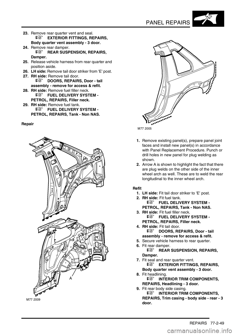 LAND ROVER FREELANDER 2001 Workshop Manual PANEL REPAIRS
REPAIRS 77-2-49
23.Remove rear quarter vent and seal.
+ EXTERIOR FITTINGS, REPAIRS,
Body quarter vent assembly - 3 door.
24.Remove rear damper.
+ REAR SUSPENSION, REPAIRS,
Da LAND ROVER FREELANDER 2001 Workshop Manual PANEL REPAIRS
REPAIRS 77-2-49
23.Remove rear quarter vent and seal.
+ EXTERIOR FITTINGS, REPAIRS,
Body quarter vent assembly - 3 door.
24.Remove rear damper.
+ REAR SUSPENSION, REPAIRS,
Da