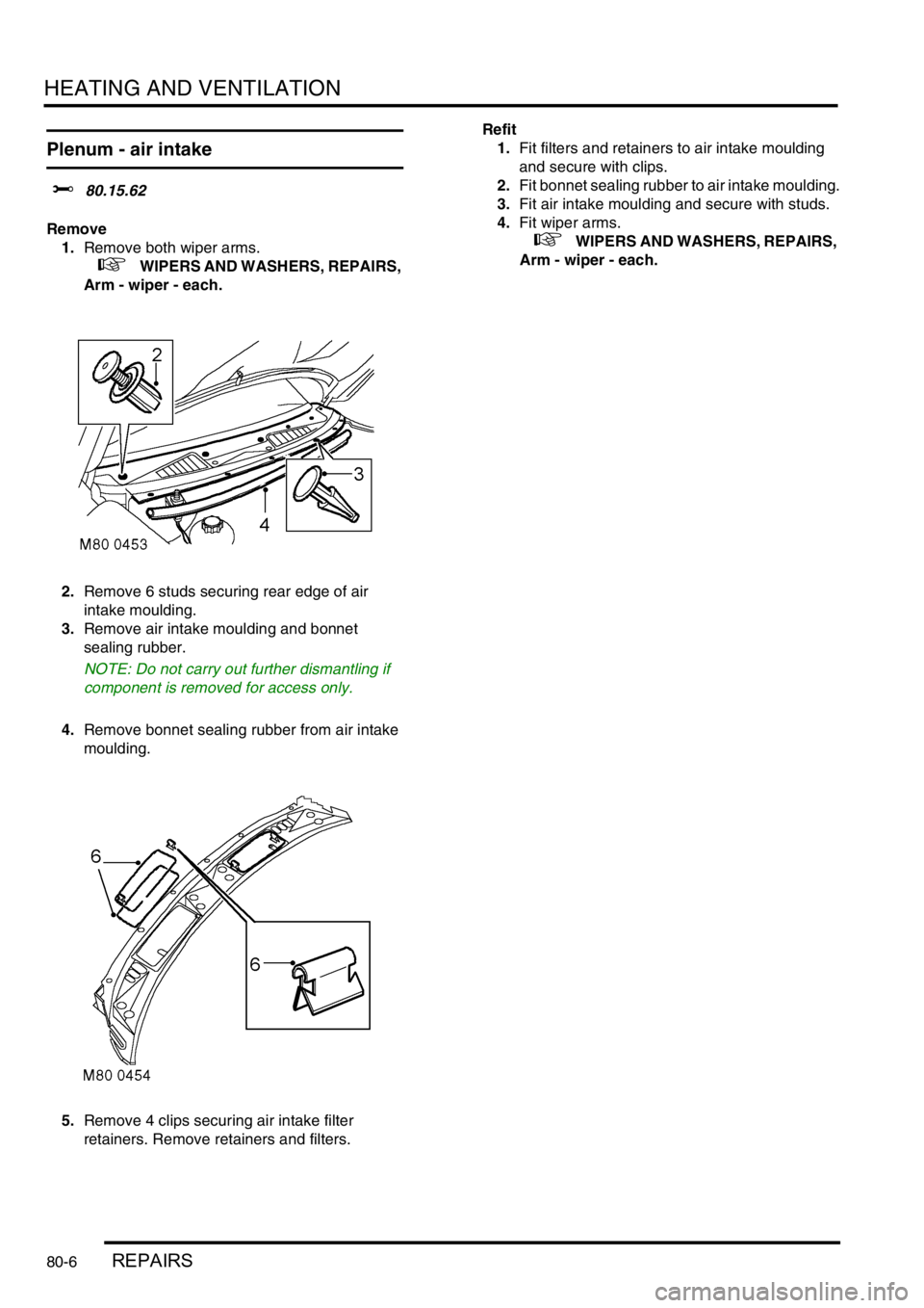 LAND ROVER FREELANDER 2001 Workshop Manual HEATING AND VENTILATION
80-6REPAIRS
Plenum - air intake
$% 80.15.62
Remove
1.Remove both wiper arms.
+ WIPERS AND WASHERS, REPAIRS,
Arm - wiper - each.
2.Remove 6 studs securing rear edge of ai LAND ROVER FREELANDER 2001 Workshop Manual HEATING AND VENTILATION
80-6REPAIRS
Plenum - air intake
$% 80.15.62
Remove
1.Remove both wiper arms.
+ WIPERS AND WASHERS, REPAIRS,
Arm - wiper - each.
2.Remove 6 studs securing rear edge of ai