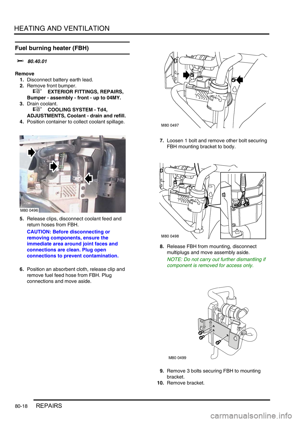 LAND ROVER FREELANDER 2001  Workshop Manual HEATING AND VENTILATION
80-18REPAIRS
Fuel burning heater (FBH)
$% 80.40.01
Remove
1.Disconnect battery earth lead.
2.Remove front bumper.
 
 +  EXTERIOR FITTINGS, REPAIRS, 
Bumper - assembly - front -