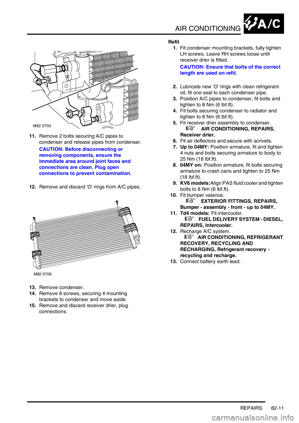 LAND ROVER FREELANDER 2001 Workshop Manual AIR CONDITIONING
REPAIRS 82-11
11.Remove 2 bolts securing A/C pipes to
condenser and release pipes from condenser.
CAUTION: Before disconnecting or
removing components, ensure the
immediate area ar LAND ROVER FREELANDER 2001 Workshop Manual AIR CONDITIONING
REPAIRS 82-11
11.Remove 2 bolts securing A/C pipes to
condenser and release pipes from condenser.
CAUTION: Before disconnecting or
removing components, ensure the
immediate area ar