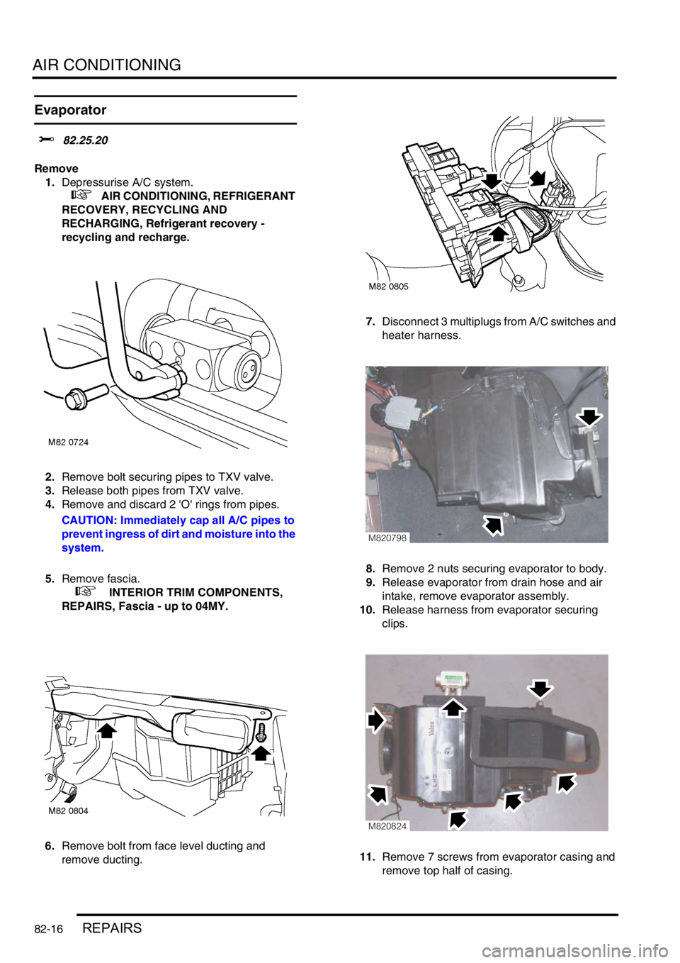 LAND ROVER FREELANDER 2001 Workshop Manual AIR CONDITIONING
82-16REPAIRS
Evaporator
$% 82.25.20
Remove
1.Depressurise A/C system.
+ AIR CONDITIONING, REFRIGERANT
RECOVERY, RECYCLING AND
RECHARGING, Refrigerant recovery -
recycling and LAND ROVER FREELANDER 2001 Workshop Manual AIR CONDITIONING
82-16REPAIRS
Evaporator
$% 82.25.20
Remove
1.Depressurise A/C system.
+ AIR CONDITIONING, REFRIGERANT
RECOVERY, RECYCLING AND
RECHARGING, Refrigerant recovery -
recycling and