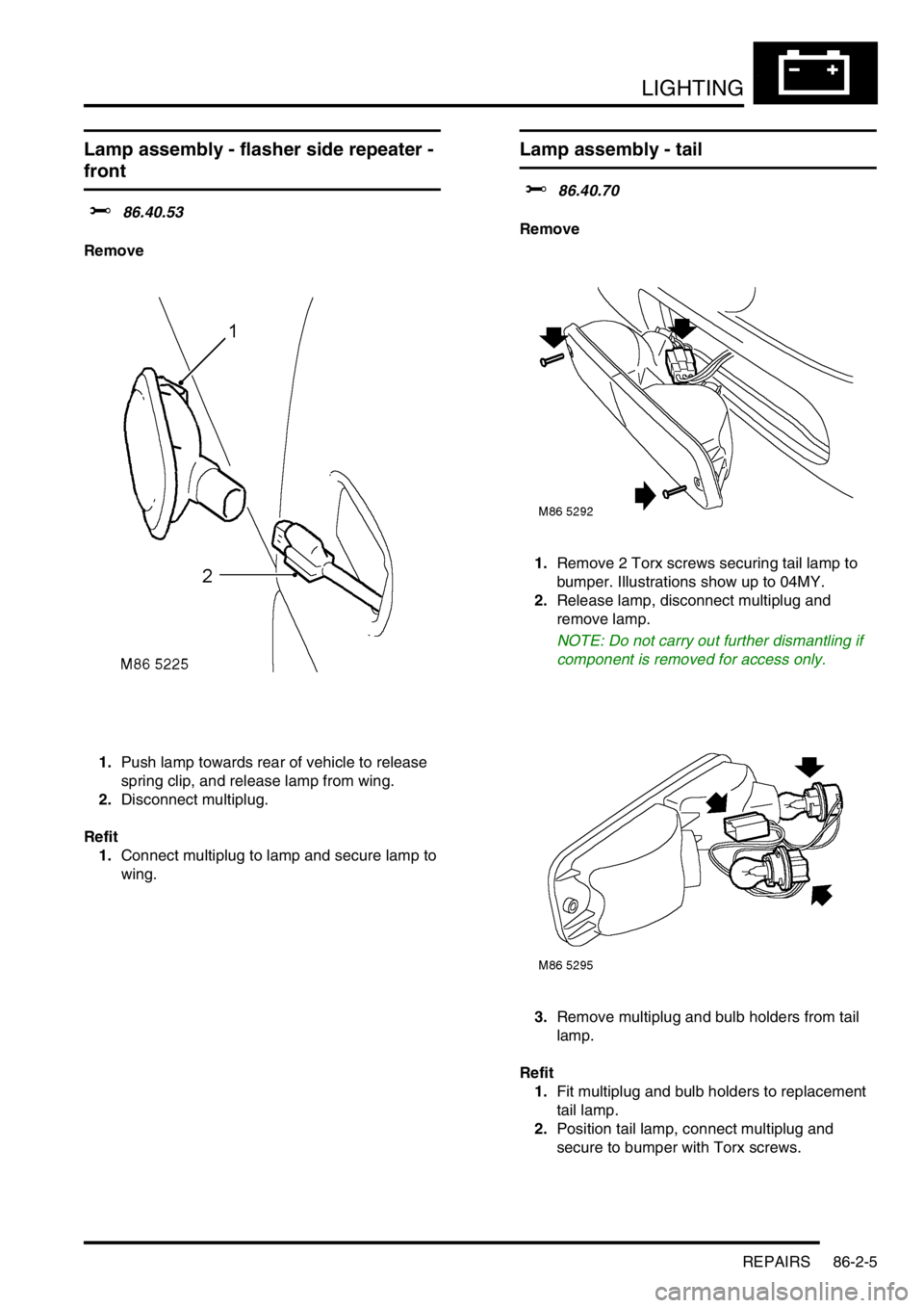 LAND ROVER FREELANDER 2001  Workshop Manual LIGHTING
REPAIRS 86-2-5
Lamp assembly - flasher side repeater - 
front
$% 86.40.53
Remove
1.Push lamp towards rear of vehicle to release 
spring clip, and release lamp from wing.
2.Disconnect multiplu