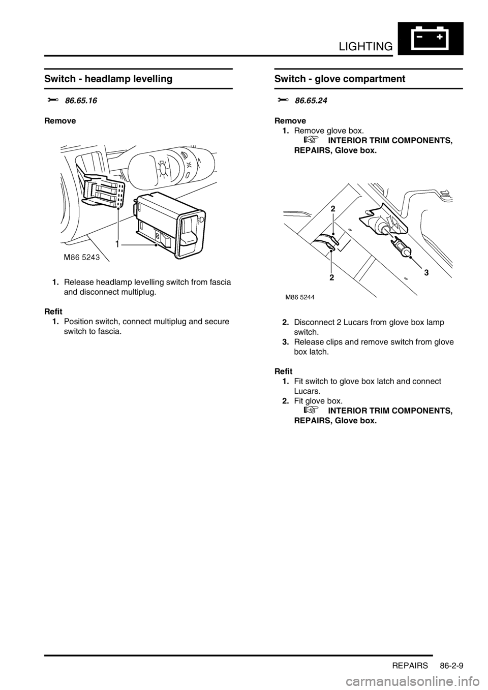 LAND ROVER FREELANDER 2001  Workshop Manual LIGHTING
REPAIRS 86-2-9
Switch - headlamp levelling
$% 86.65.16
Remove
1.Release headlamp levelling switch from fascia 
and disconnect multiplug.
Refit
1.Position switch, connect multiplug and secure 