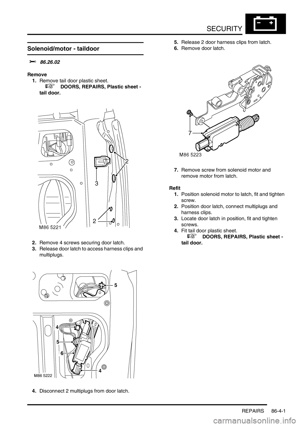 LAND ROVER FREELANDER 2001  Workshop Manual SECURITY
REPAIRS 86-4-1
SECURITY REPAIRS
Solenoid/motor - taildoor
$% 86.26.02
Remove
1.Remove tail door plastic sheet.
 
 +  DOORS, REPAIRS, Plastic sheet - 
tail door.
2.Remove 4 screws securing doo