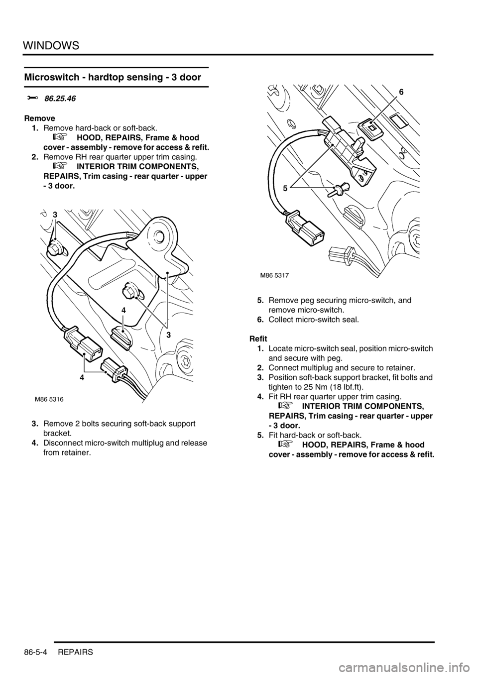 LAND ROVER FREELANDER 2001 Workshop Manual WINDOWS
86-5-4 REPAIRS
Microswitch - hardtop sensing - 3 door
$% 86.25.46
Remove
1.Remove hard-back or soft-back.
+ HOOD, REPAIRS, Frame & hood
cover - assembly - remove for access & refit.
2.Rem LAND ROVER FREELANDER 2001 Workshop Manual WINDOWS
86-5-4 REPAIRS
Microswitch - hardtop sensing - 3 door
$% 86.25.46
Remove
1.Remove hard-back or soft-back.
+ HOOD, REPAIRS, Frame & hood
cover - assembly - remove for access & refit.
2.Rem