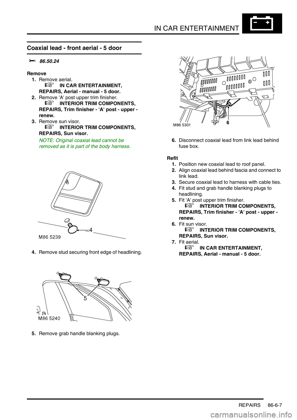 LAND ROVER FREELANDER 2001 Service Manual IN CAR ENTERTAINMENT
REPAIRS 86-6-7
Coaxial lead - front aerial - 5 door
$% 86.50.24
Remove
1.Remove aerial.
+ IN CAR ENTERTAINMENT,
REPAIRS, Aerial - manual - 5 door.
2.Remove A post upper tri LAND ROVER FREELANDER 2001 Service Manual IN CAR ENTERTAINMENT
REPAIRS 86-6-7
Coaxial lead - front aerial - 5 door
$% 86.50.24
Remove
1.Remove aerial.
+ IN CAR ENTERTAINMENT,
REPAIRS, Aerial - manual - 5 door.
2.Remove A post upper tri