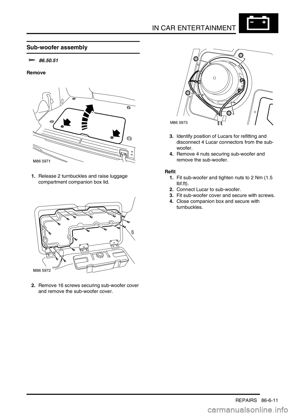 LAND ROVER FREELANDER 2001  Workshop Manual IN CAR ENTERTAINMENT
REPAIRS 86-6-11
Sub-woofer assembly 
$% 86.50.51
Remove
1.Release 2 turnbuckles and raise luggage 
compartment companion box lid.
2.Remove 16 screws securing sub-woofer cover 
and