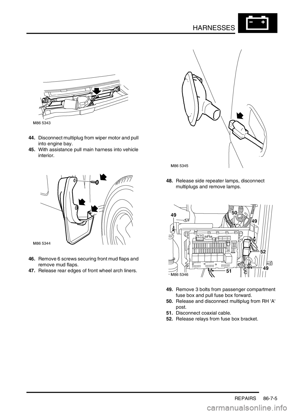 LAND ROVER FREELANDER 2001 Service Manual HARNESSES
REPAIRS 86-7-5
44.Disconnect multiplug from wiper motor and pull
into engine bay.
45.With assistance pull main harness into vehicle
interior.
46.Remove 6 screws securing front mud flaps an LAND ROVER FREELANDER 2001 Service Manual HARNESSES
REPAIRS 86-7-5
44.Disconnect multiplug from wiper motor and pull
into engine bay.
45.With assistance pull main harness into vehicle
interior.
46.Remove 6 screws securing front mud flaps an
