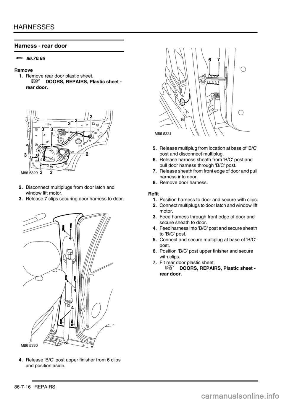 LAND ROVER FREELANDER 2001 Workshop Manual HARNESSES
86-7-16 REPAIRS
Harness - rear door
$% 86.70.66
Remove
1.Remove rear door plastic sheet.
+ DOORS, REPAIRS, Plastic sheet -
rear door.
2.Disconnect multiplugs from door latch and
window LAND ROVER FREELANDER 2001 Workshop Manual HARNESSES
86-7-16 REPAIRS
Harness - rear door
$% 86.70.66
Remove
1.Remove rear door plastic sheet.
+ DOORS, REPAIRS, Plastic sheet -
rear door.
2.Disconnect multiplugs from door latch and
window
