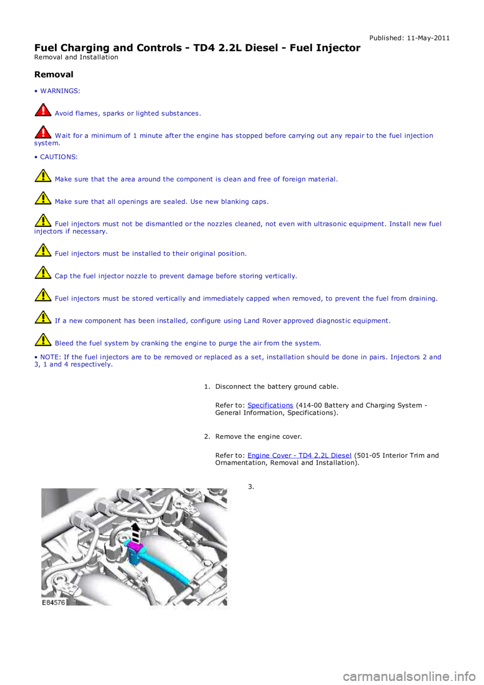 LAND ROVER FRELANDER 2 2006 Repair Manual Publi s hed: 11-May-2011
Fuel Charging and Controls - TD4 2.2L Diesel - Fuel Injector
Removal and Inst all ati on
Removal
• W ARNINGS:
Avoid flames , s parks or li ght ed s ubs t ances .
W ai t f LAND ROVER FRELANDER 2 2006 Repair Manual Publi s hed: 11-May-2011
Fuel Charging and Controls - TD4 2.2L Diesel - Fuel Injector
Removal and Inst all ati on
Removal
• W ARNINGS:
Avoid flames , s parks or li ght ed s ubs t ances .
W ai t f