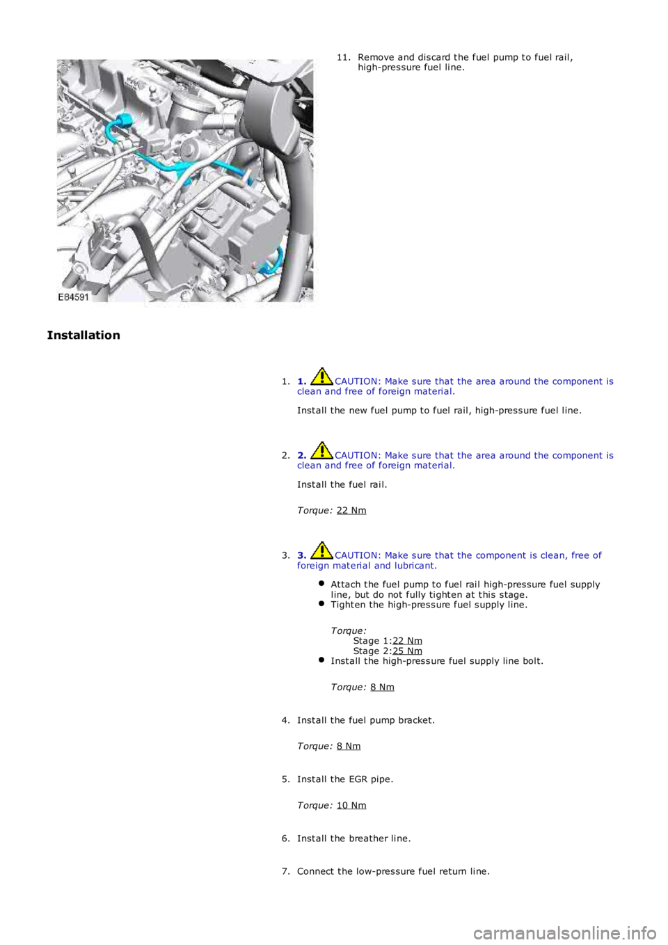 LAND ROVER FRELANDER 2 2006  Repair Manual Stage 1:
Stage 2: Remove and dis card t he fuel  pump t o fuel rail ,
high-pres sure fuel  li ne.
11.
Installation 1.  CAUTION: Make s ure that the area around t he component  is
clean and free of for