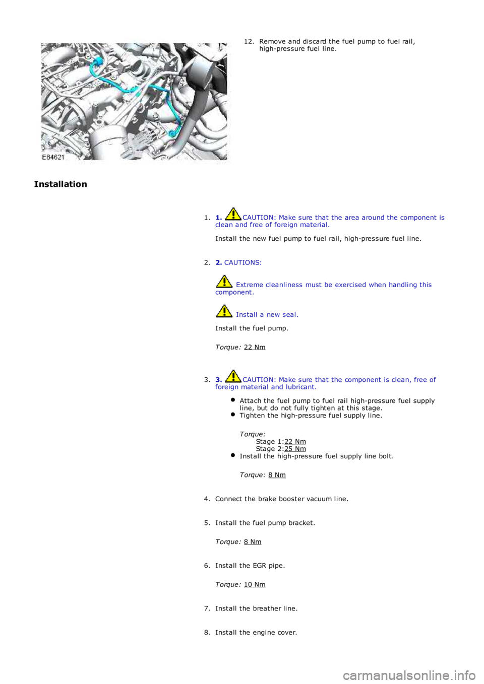 LAND ROVER FRELANDER 2 2006 Repair Manual Stage 1:
Stage 2: Remove and dis card t he fuel pump t o fuel rail ,
high-pres sure fuel li ne.
12.
Installation 1. CAUTION: Make s ure that the area around t he component is
clean and free of for LAND ROVER FRELANDER 2 2006 Repair Manual Stage 1:
Stage 2: Remove and dis card t he fuel pump t o fuel rail ,
high-pres sure fuel li ne.
12.
Installation 1. CAUTION: Make s ure that the area around t he component is
clean and free of for