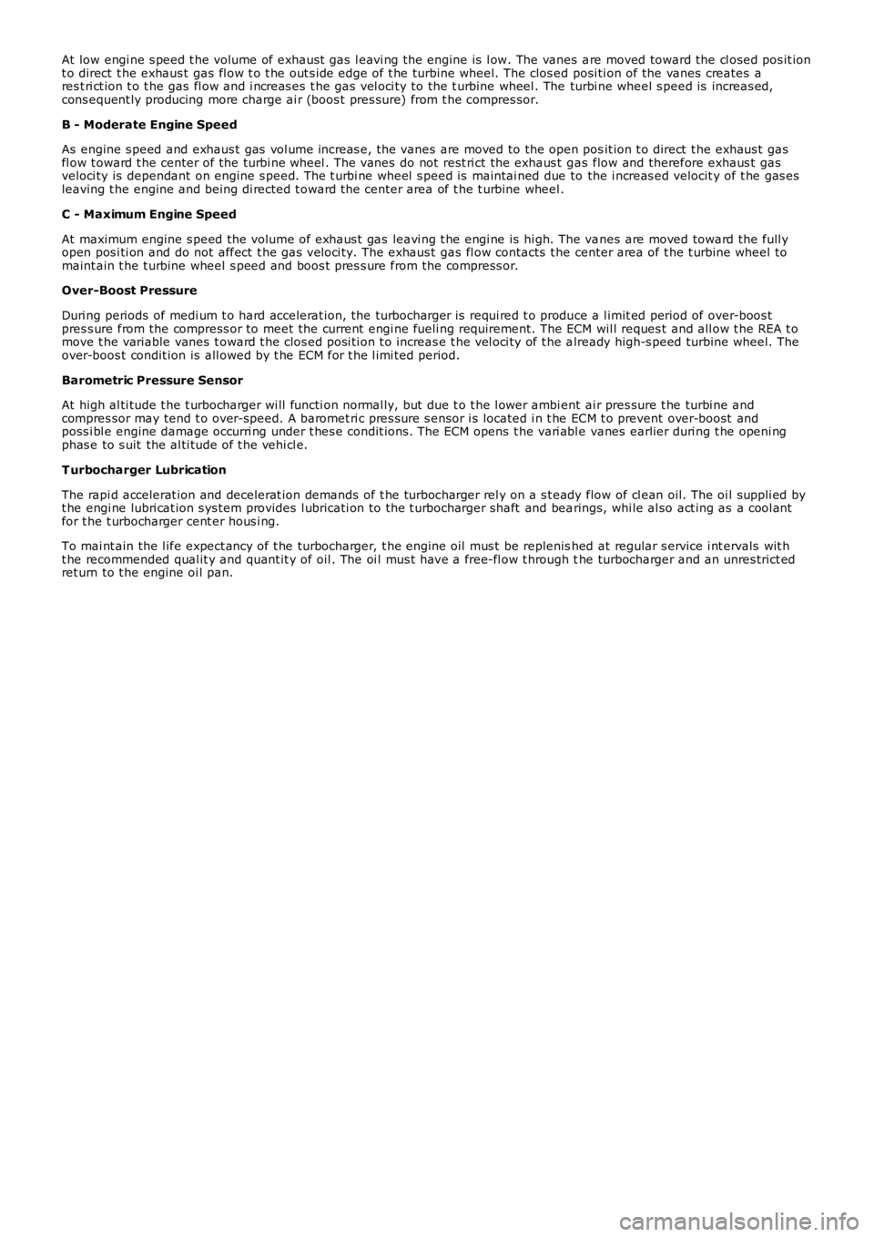 LAND ROVER FRELANDER 2 2006 Repair Manual At low engi ne s peed t he volume of exhaust gas l eavi ng the engine is l ow. The vanes are moved toward the cl osed pos it iont o direct t he exhaus t gas fl ow t o t he out s ide edge of t he LAND ROVER FRELANDER 2 2006 Repair Manual At low engi ne s peed t he volume of exhaust gas l eavi ng the engine is l ow. The vanes are moved toward the cl osed pos it iont o direct t he exhaus t gas fl ow t o t he out s ide edge of t he