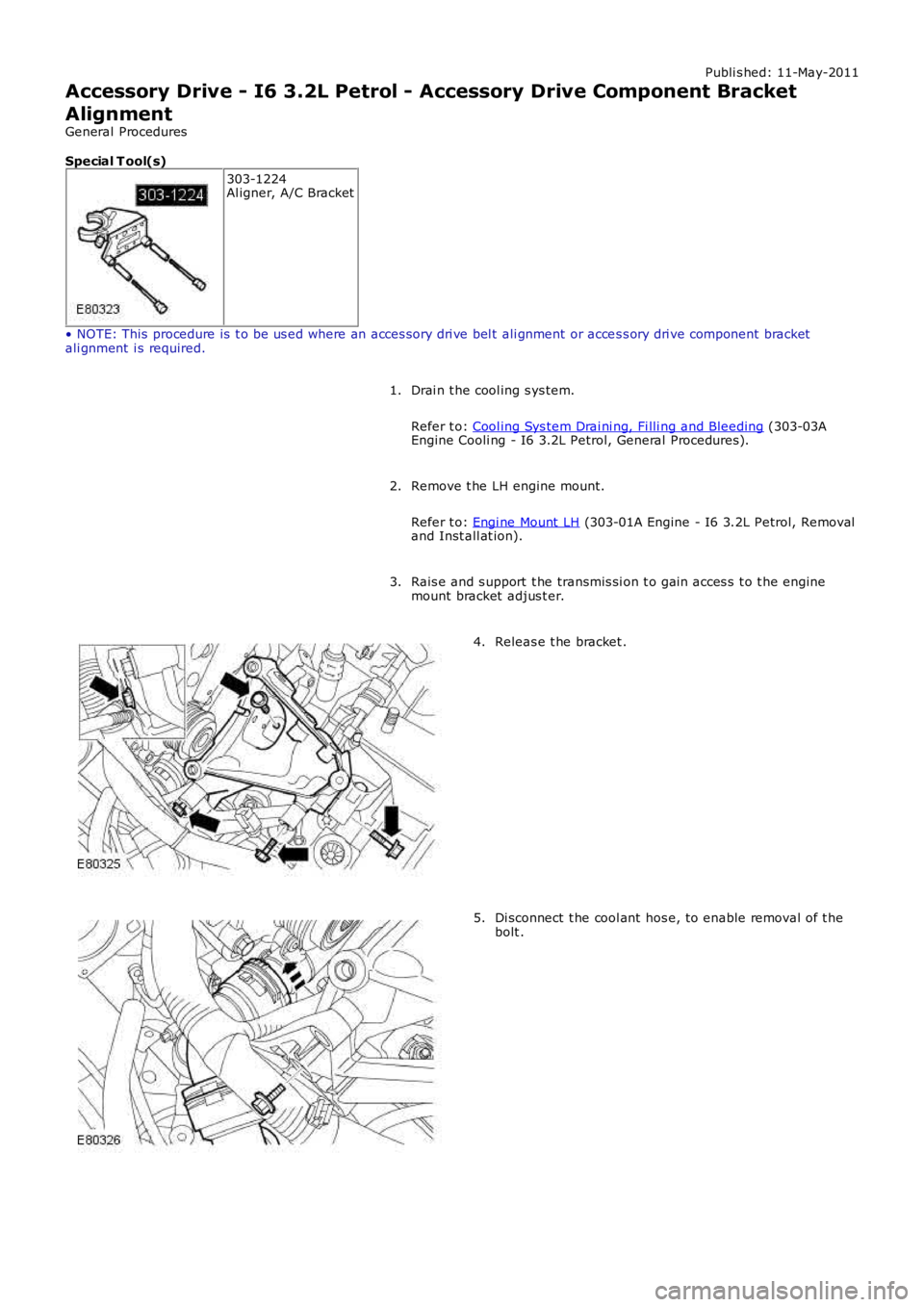 LAND ROVER FRELANDER 2 2006  Repair Manual Publi s hed: 11-May-2011
Accessory Drive - I6 3.2L Petrol - Accessory Drive Component Bracket
Alignment
General Procedures
Special T ool(s)
303-1224Al igner, A/C Bracket
• NOTE: This  procedure is  