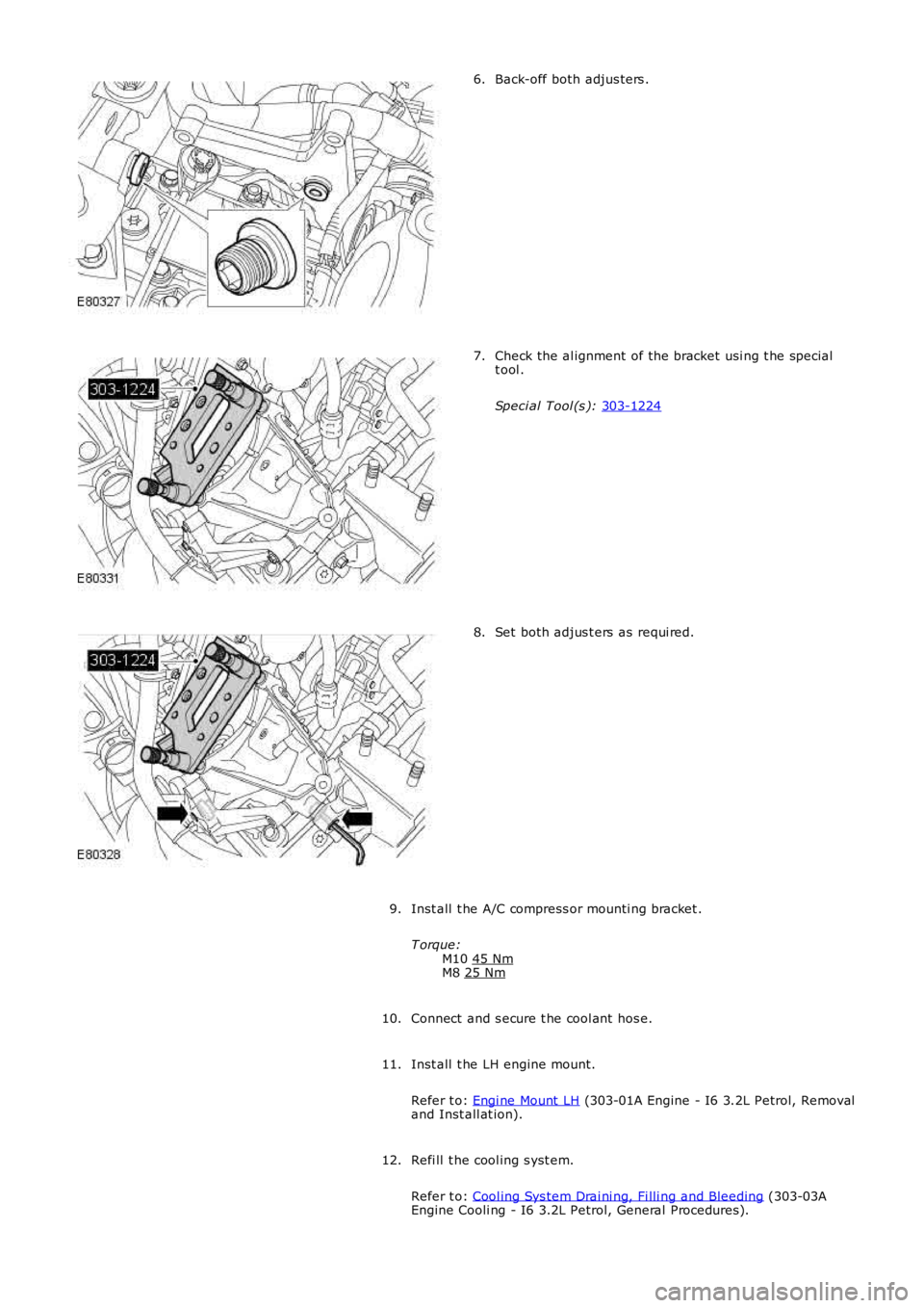 LAND ROVER FRELANDER 2 2006  Repair Manual Back-off both adjus ters .
6. Check the al ignment of the bracket usi ng t he special
t ool .
Speci al Tool (s ):  303-1224 7.
Set both adjus t ers  as  requi red.
8.
Inst all  t he A/C compress or mo