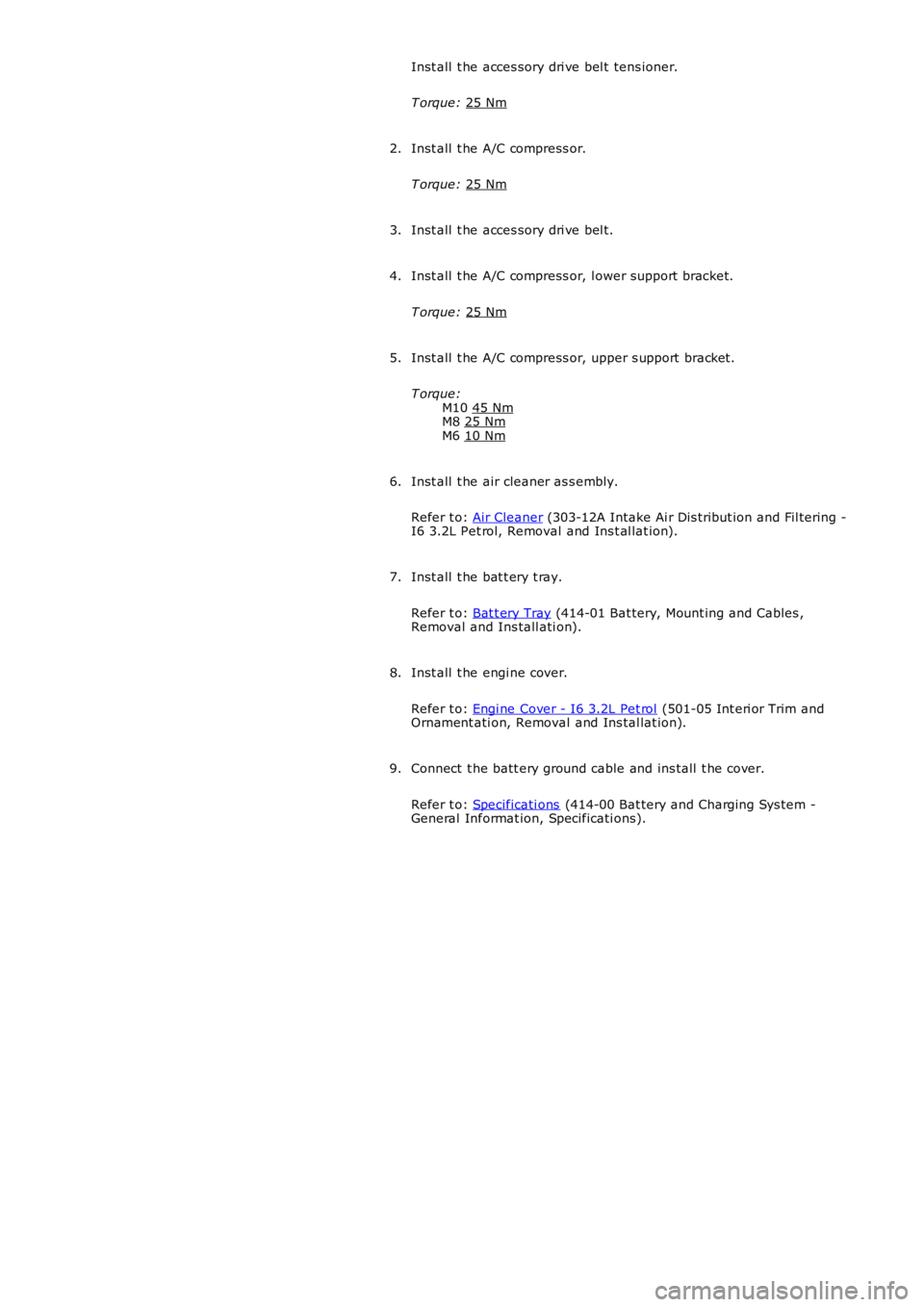 LAND ROVER FRELANDER 2 2006  Repair Manual Inst all  t he acces sory dri ve bel t tens ioner.
T orque:  25 Nm Inst all  t he A/C compress or.
T orque:  25 Nm 2.
Inst all  t he acces sory dri ve bel t.
3.
Inst all  t he A/C compress or, l ower 