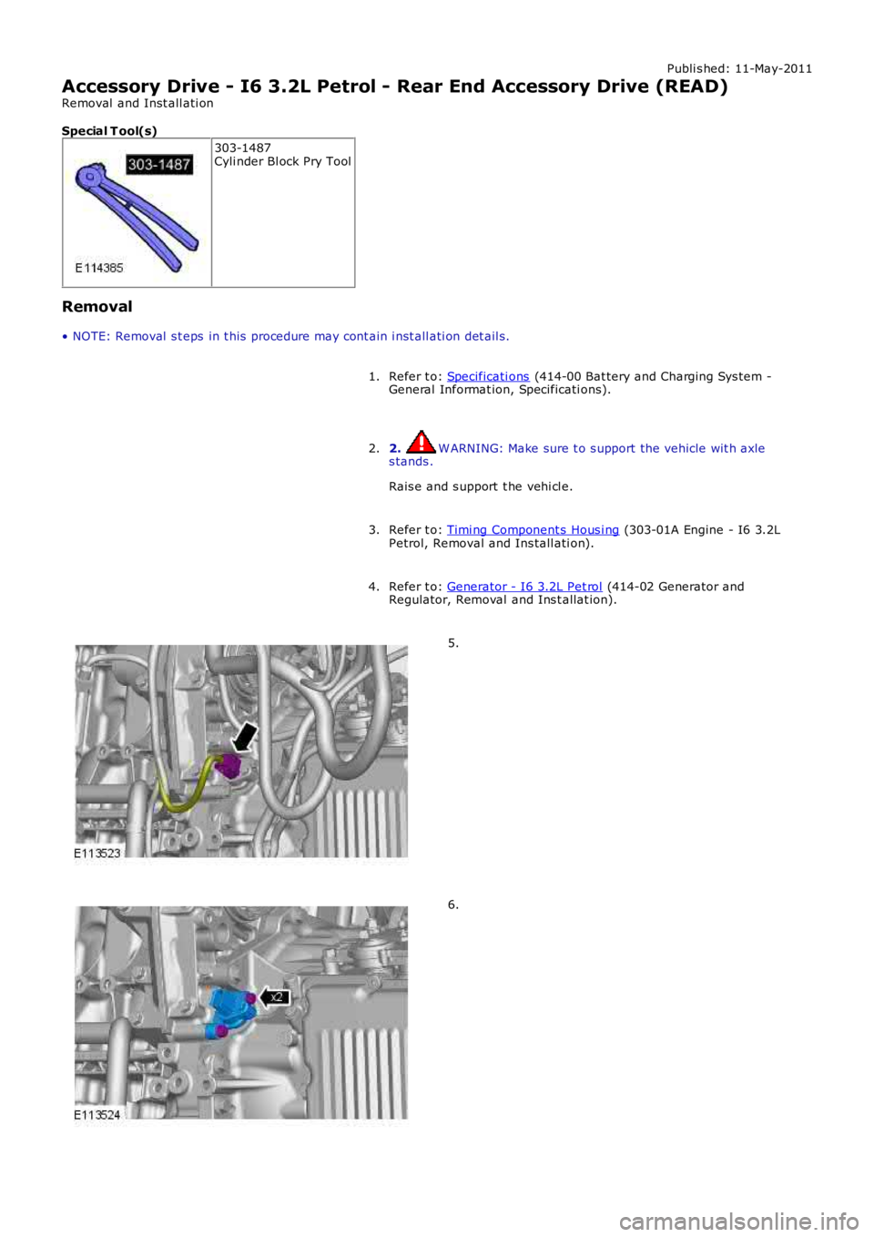 LAND ROVER FRELANDER 2 2006 Repair Manual Publi s hed: 11-May-2011
Accessory Drive - I6 3.2L Petrol - Rear End Accessory Drive (READ)
Removal and Inst all ati on
Special T ool(s)
303-1487Cyli nder Bl ock Pry Tool
Removal
• NOTE: Removal s LAND ROVER FRELANDER 2 2006 Repair Manual Publi s hed: 11-May-2011
Accessory Drive - I6 3.2L Petrol - Rear End Accessory Drive (READ)
Removal and Inst all ati on
Special T ool(s)
303-1487Cyli nder Bl ock Pry Tool
Removal
• NOTE: Removal s