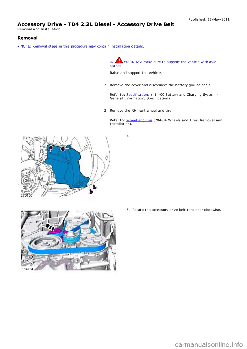 LAND ROVER FRELANDER 2 2006 Repair Manual Publi s hed: 11-May-2011
Accessory Drive - TD4 2.2L Diesel - Accessory Drive Belt
Removal and Inst all ati on
Removal
• NOTE: Removal s t eps in t his procedure may cont ain i nst all ati on det LAND ROVER FRELANDER 2 2006 Repair Manual Publi s hed: 11-May-2011
Accessory Drive - TD4 2.2L Diesel - Accessory Drive Belt
Removal and Inst all ati on
Removal
• NOTE: Removal s t eps in t his procedure may cont ain i nst all ati on det