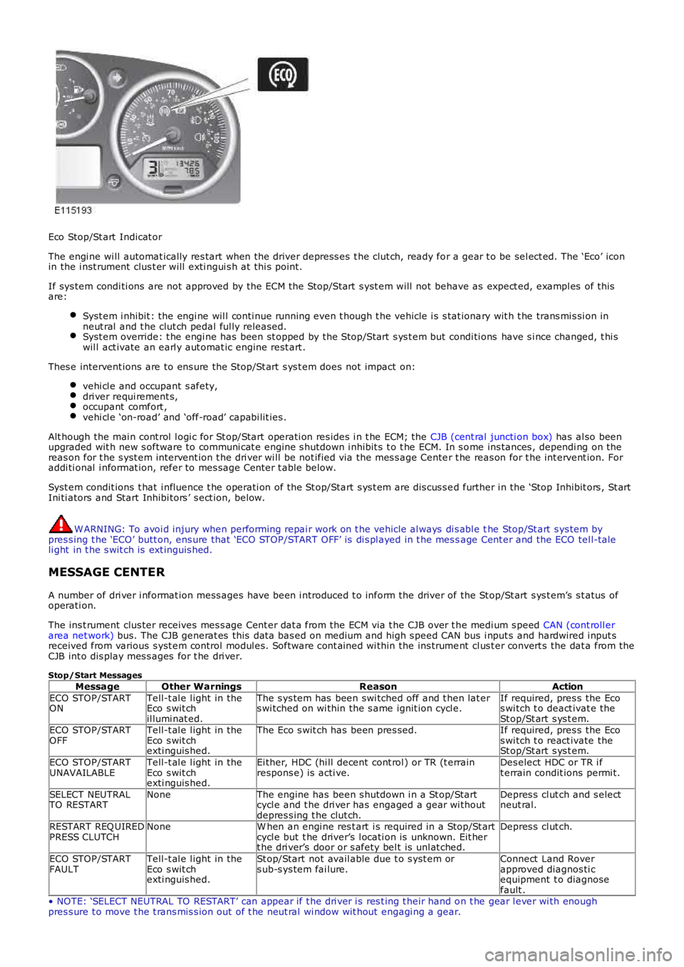 LAND ROVER FRELANDER 2 2006 Repair Manual Eco Stop/St art Indicat or
The engi ne wi ll automat ically res tart when the driver depress es t he clut ch, ready for a gear t o be sel ect ed. The ‘Eco’ iconin the i nst rument clus t er wil LAND ROVER FRELANDER 2 2006 Repair Manual Eco Stop/St art Indicat or
The engi ne wi ll automat ically res tart when the driver depress es t he clut ch, ready for a gear t o be sel ect ed. The ‘Eco’ iconin the i nst rument clus t er wil