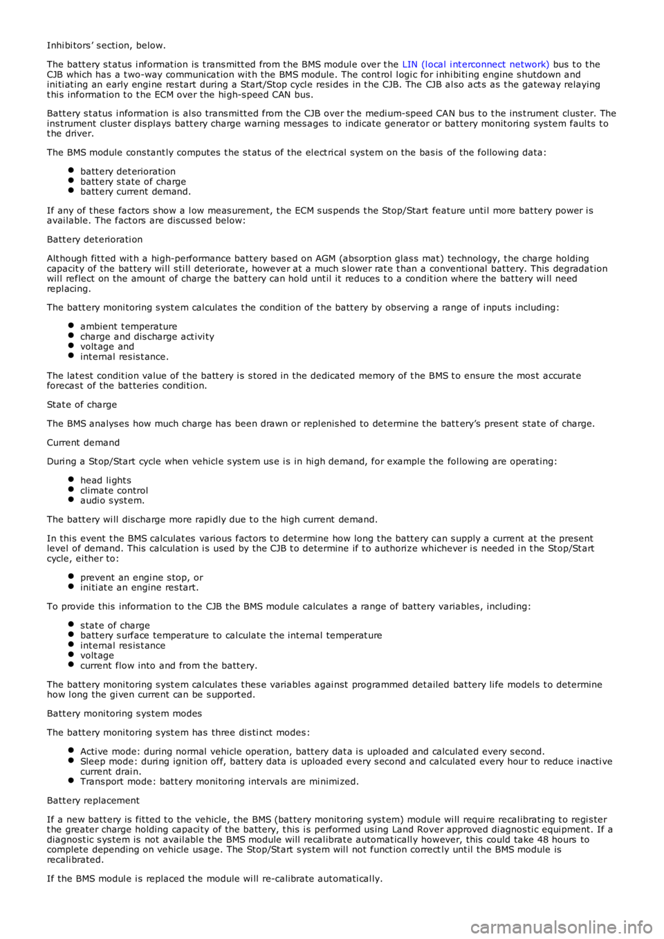 LAND ROVER FRELANDER 2 2006  Repair Manual Inhi bi tors ’ s ecti on, below.
The batt ery s t atus  i nformat ion is  t rans mit t ed from t he BMS modul e over t he LIN (l ocal  i nt erconnect  network) bus  t o t heCJB which has  a t wo-way