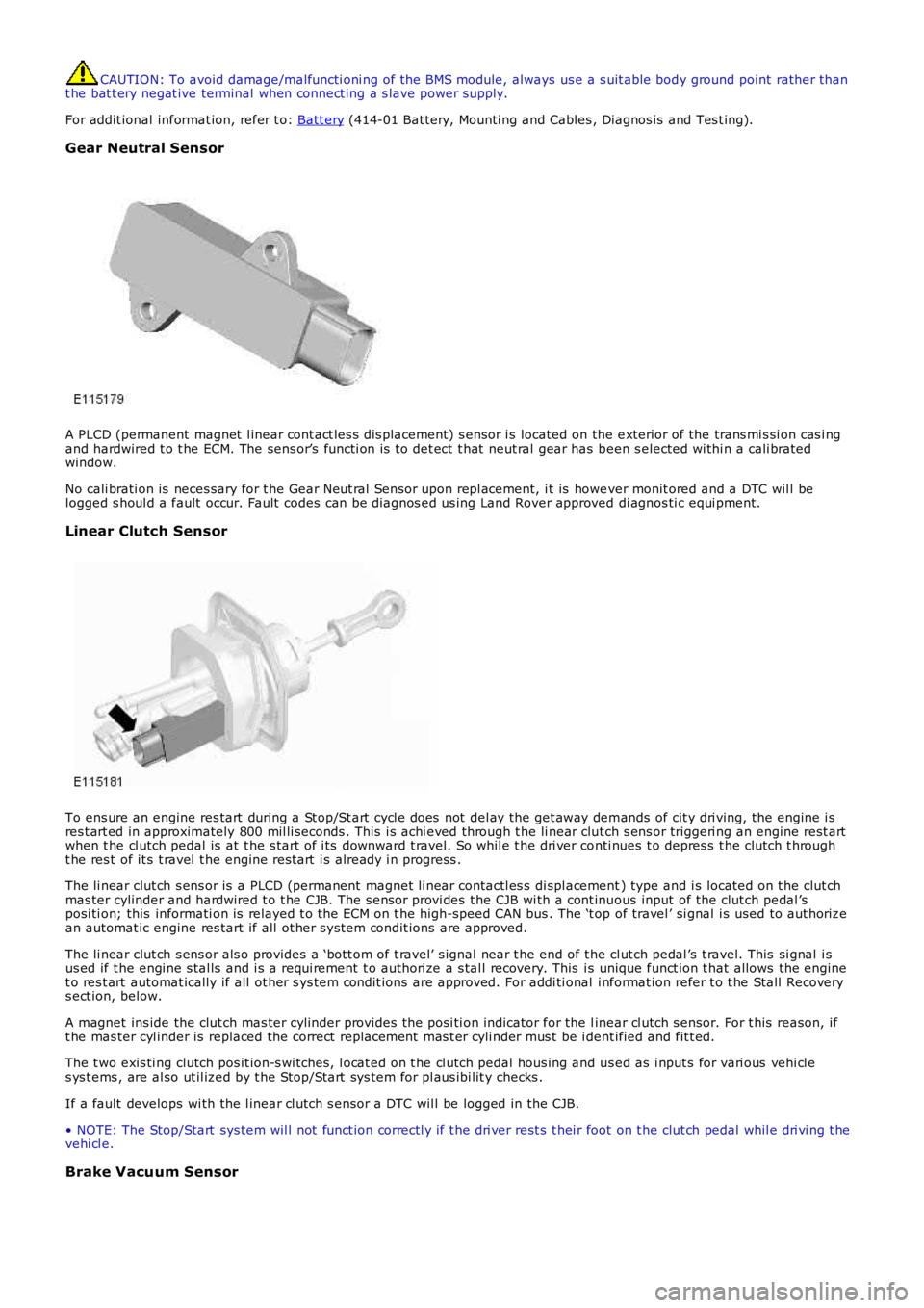 LAND ROVER FRELANDER 2 2006  Repair Manual CAUTION: To avoid damage/malfuncti oni ng of the BMS module, always  us e a s uit able body ground point  rather thant he bat t ery negat ive terminal when connect ing a s lave power supply.
For addit