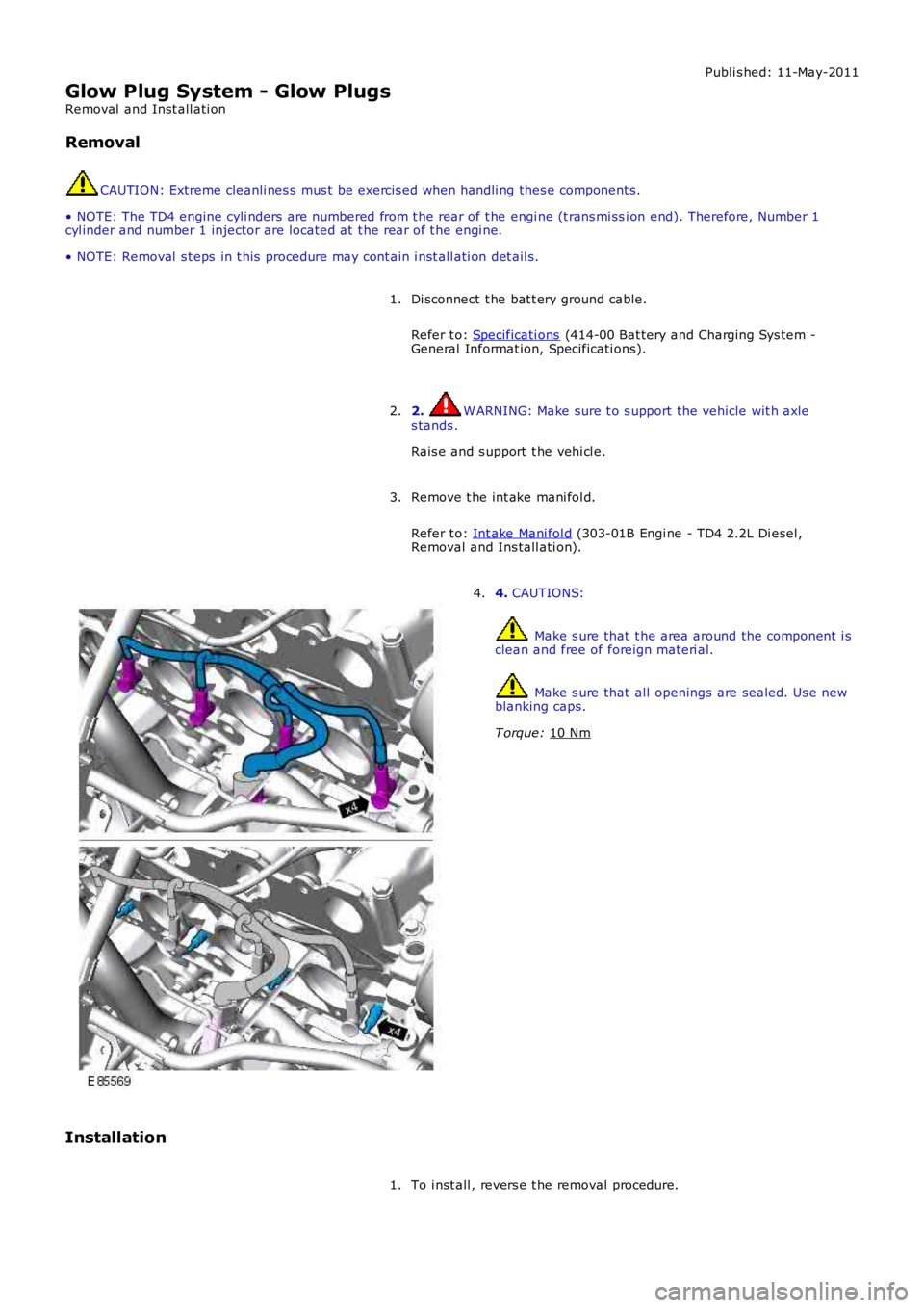 LAND ROVER FRELANDER 2 2006  Repair Manual Publi s hed: 11-May-2011
Glow Plug System - Glow Plugs
Removal  and Inst all ati on
Removal CAUTION: Extreme cleanli nes s  mus t  be exercis ed when handli ng thes e component s.
• NOTE: The TD4 en