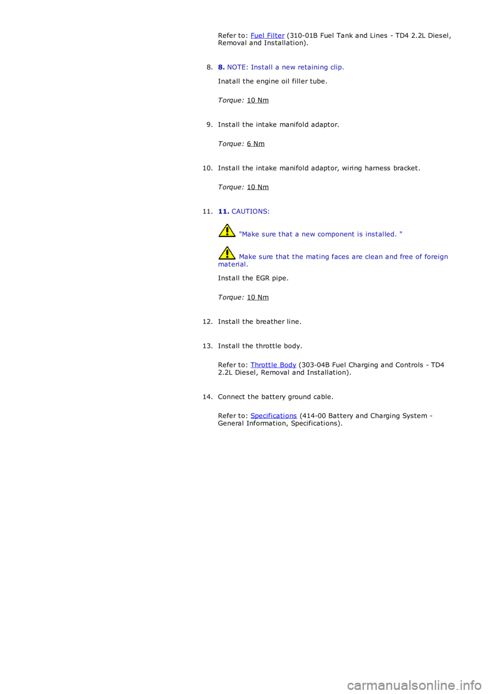 LAND ROVER FRELANDER 2 2006  Repair Manual Refer t o: 
Fuel  Fil ter  (310-01B Fuel  Tank and Lines - TD4 2.2L Dies el ,
Removal and Ins tall ati on).
8.  NOTE: Ins t al l a new retaini ng clip.
Inat all  t he engi ne oil  fill er tube.
T orqu
